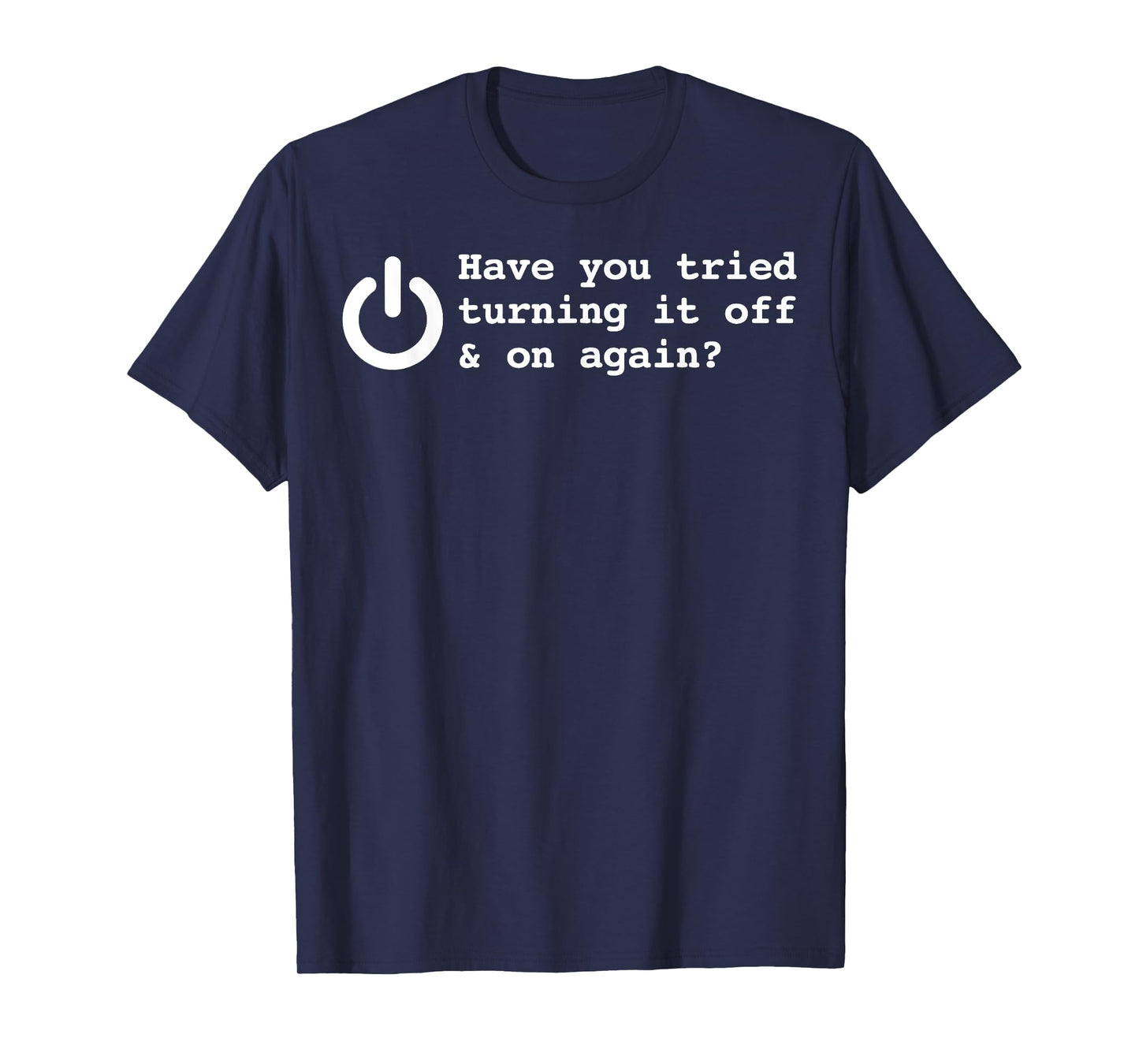 Have You Tried Turning It Off And On Again Funny Programmer T-Shirt