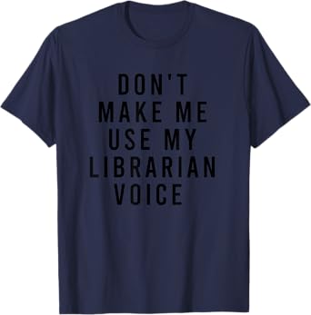Dont Make Me Use My Librarian Voice Funny Library Humor Gift T-Shirt