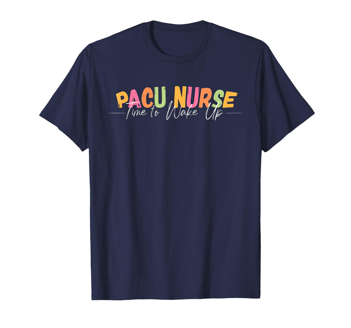 PACU Nurse Time To Wake Up RN Post Anesthesia Care Unit T-Shirt