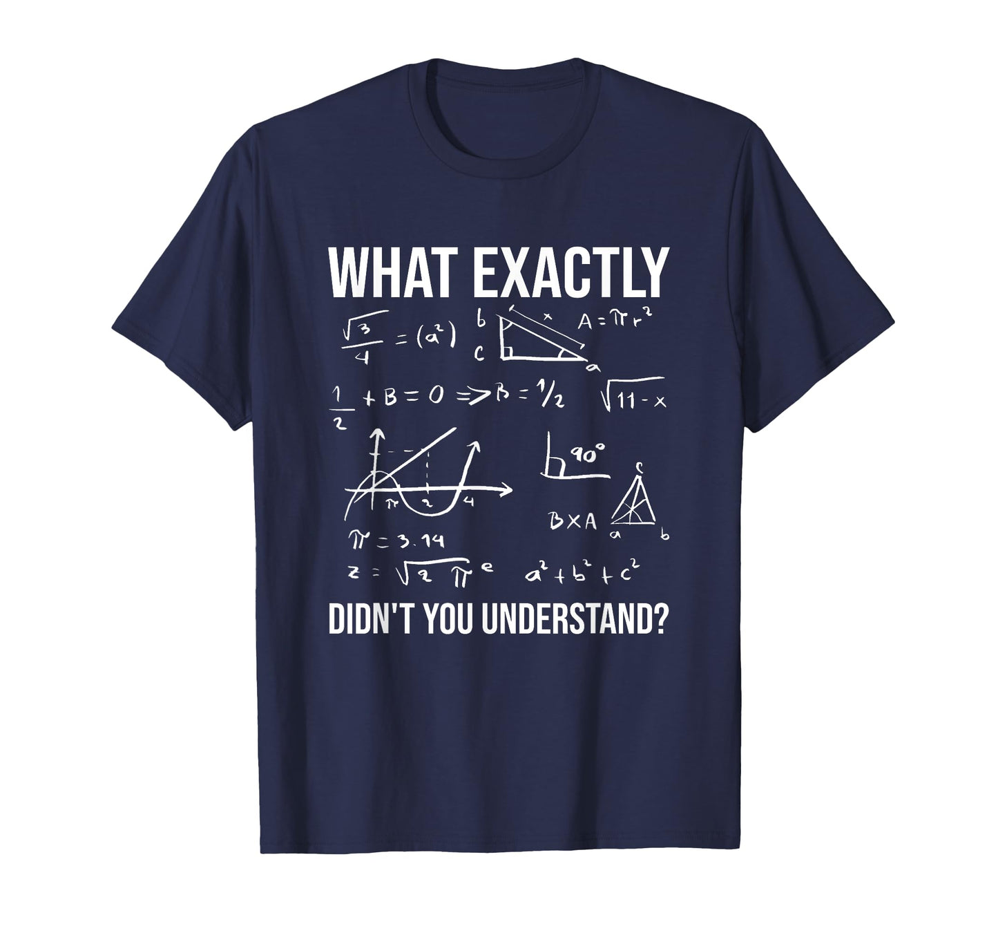 What exactly did you not understand? Funny math teacher? Men Women Kids T-Shirt