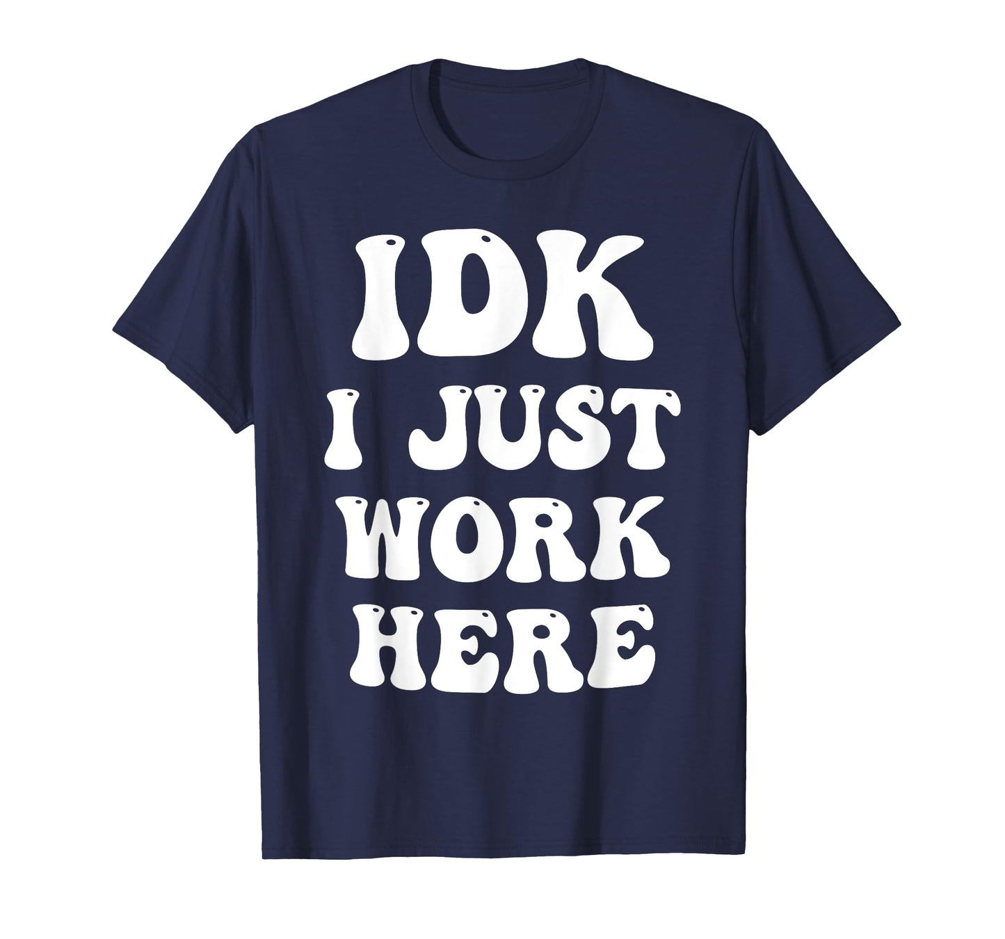 IDK I Just Work Here T-Shirt