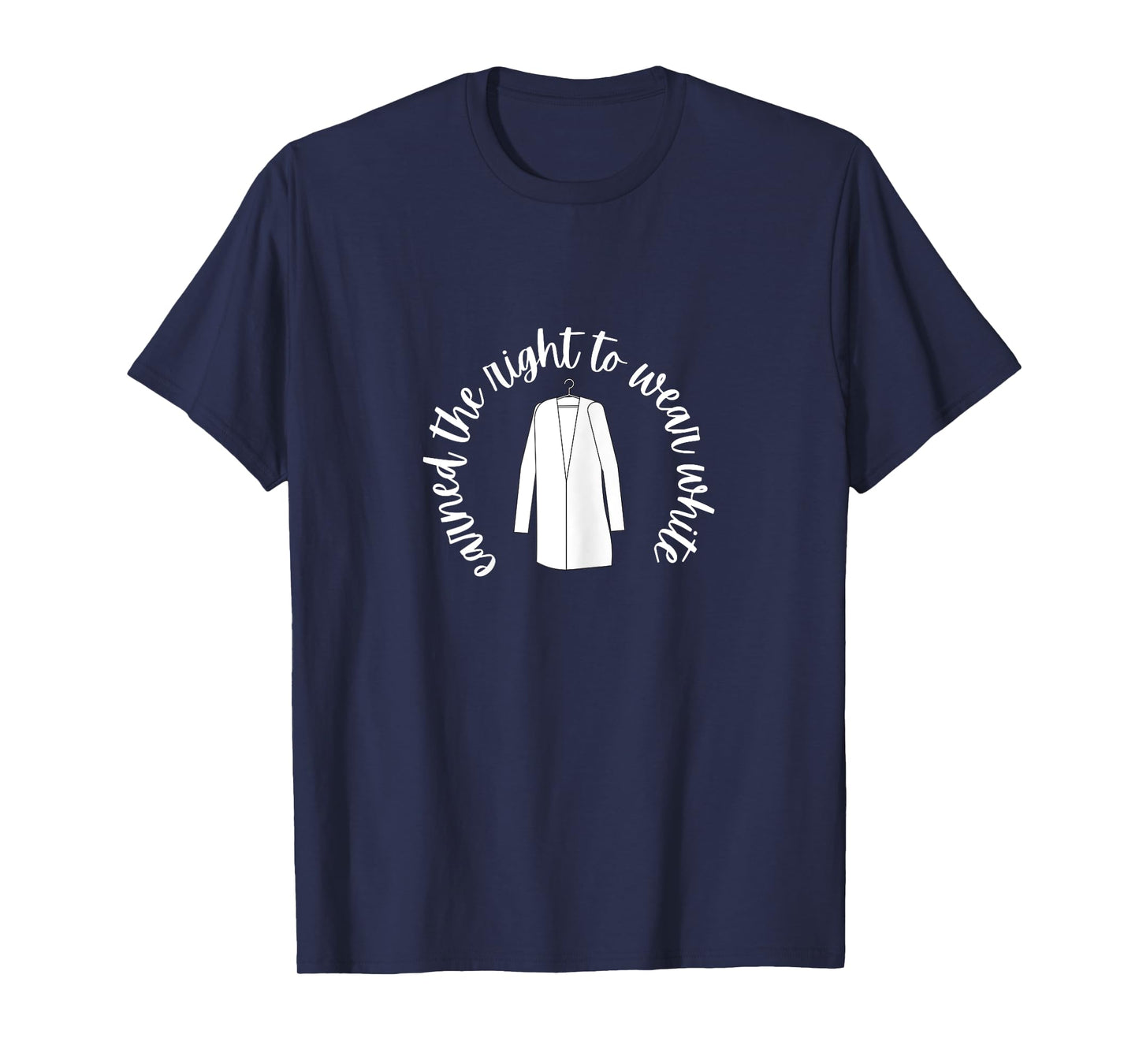 White Coat Ceremony Gifts - Earned the Right to Wear White T-Shirt