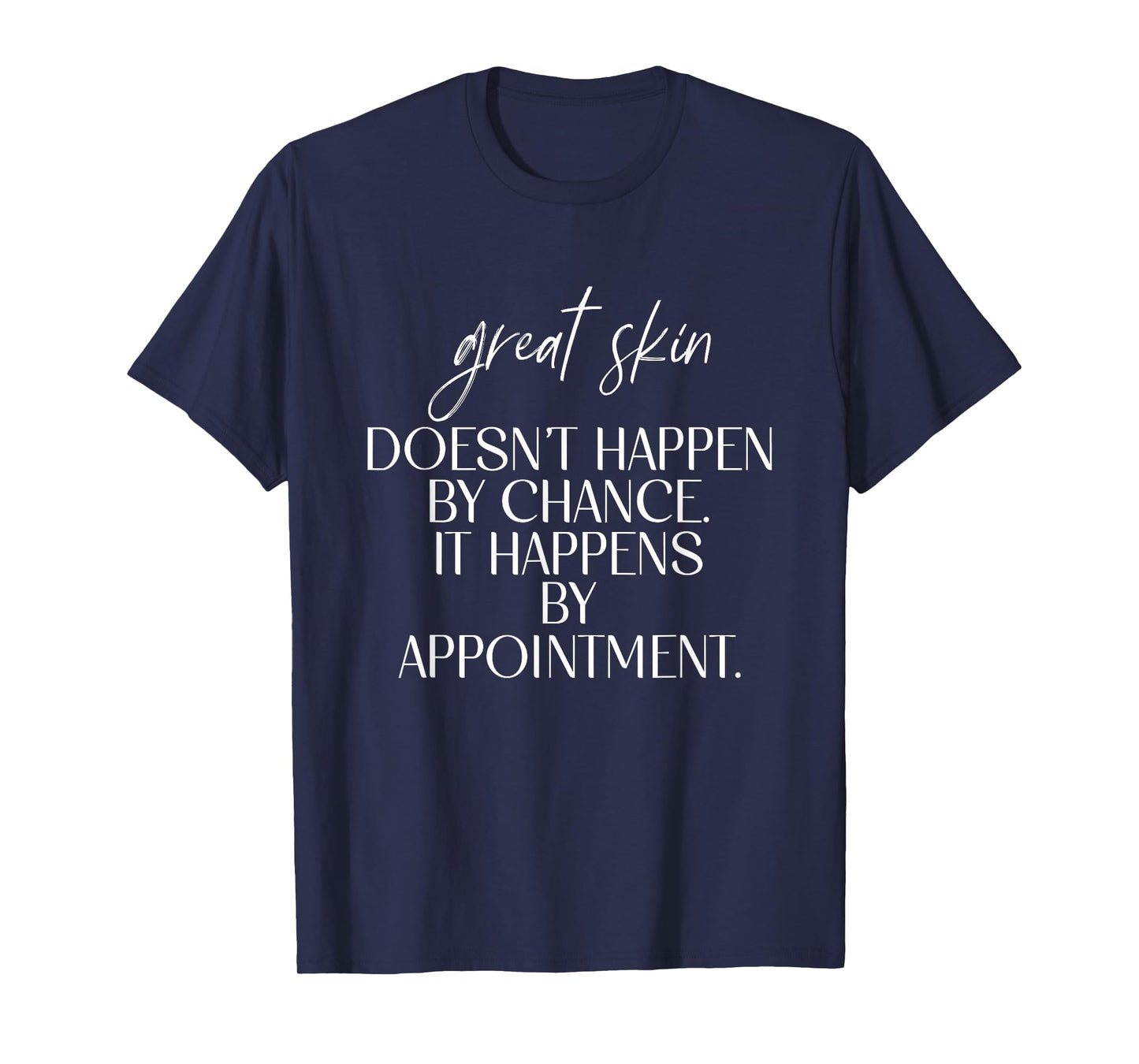 Great Skin Doesn't Happen By Chance Quote Skin Esthetician T-Shirt