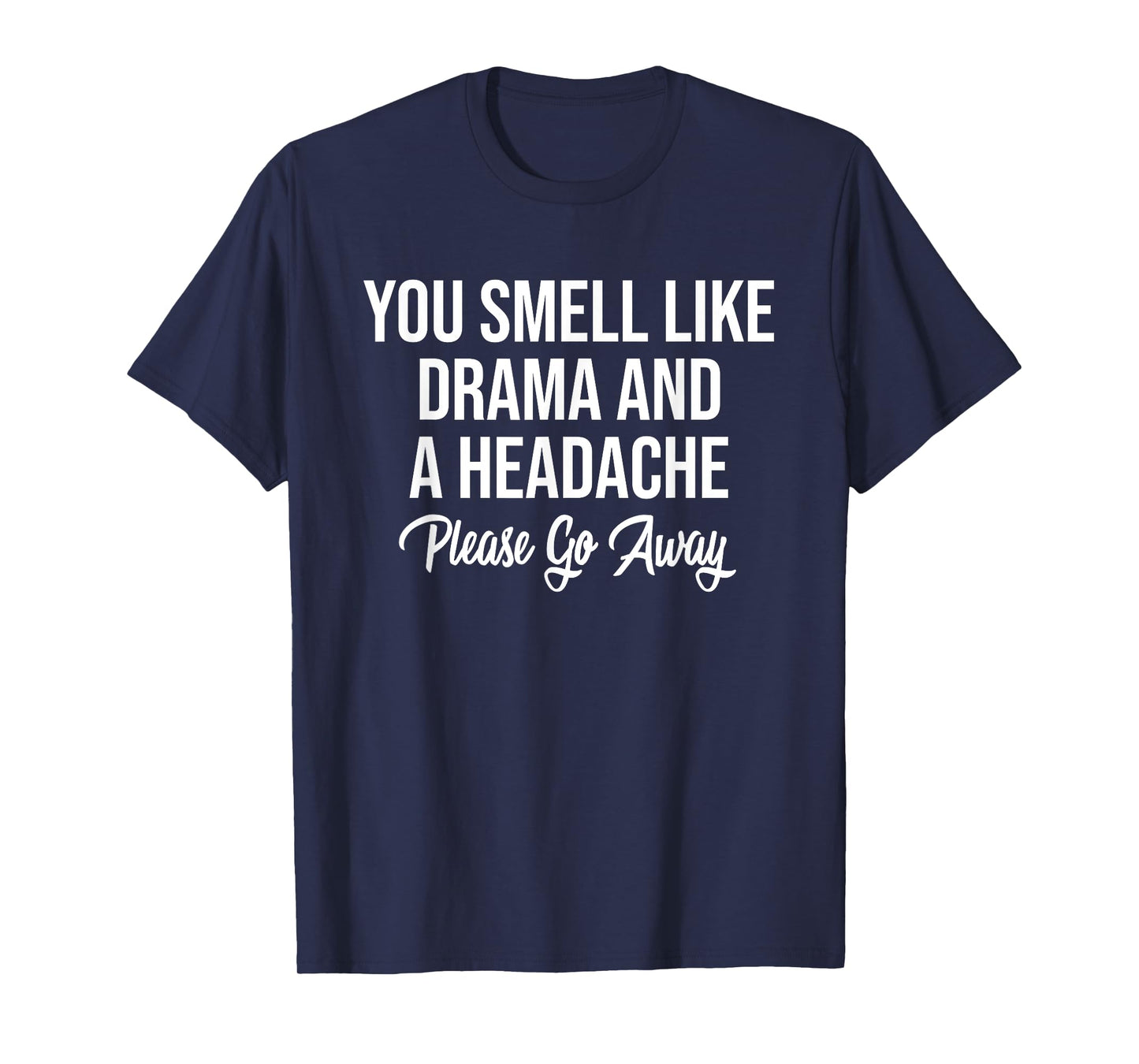 You Smell Like Drama and A Headache Please Go Away T-Shirt
