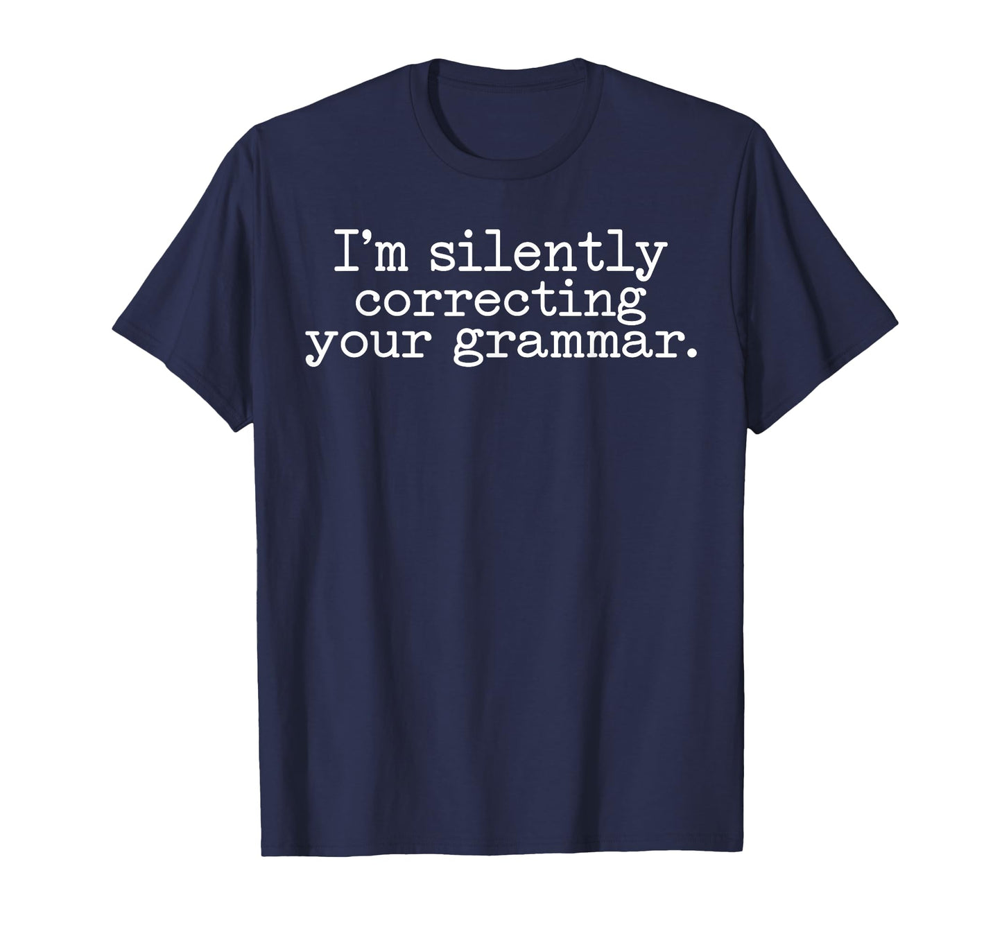 I am silently correcting your grammar Funny Sarcastic T-Shirt