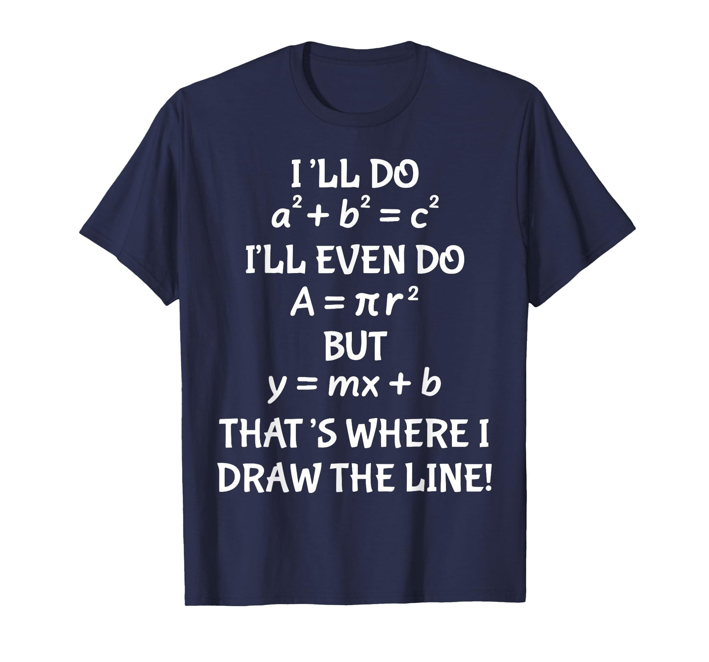 I'll Do A2 + B2 = C2 I'll Even Do A = Pir2 But y=mx+b T-Shirt