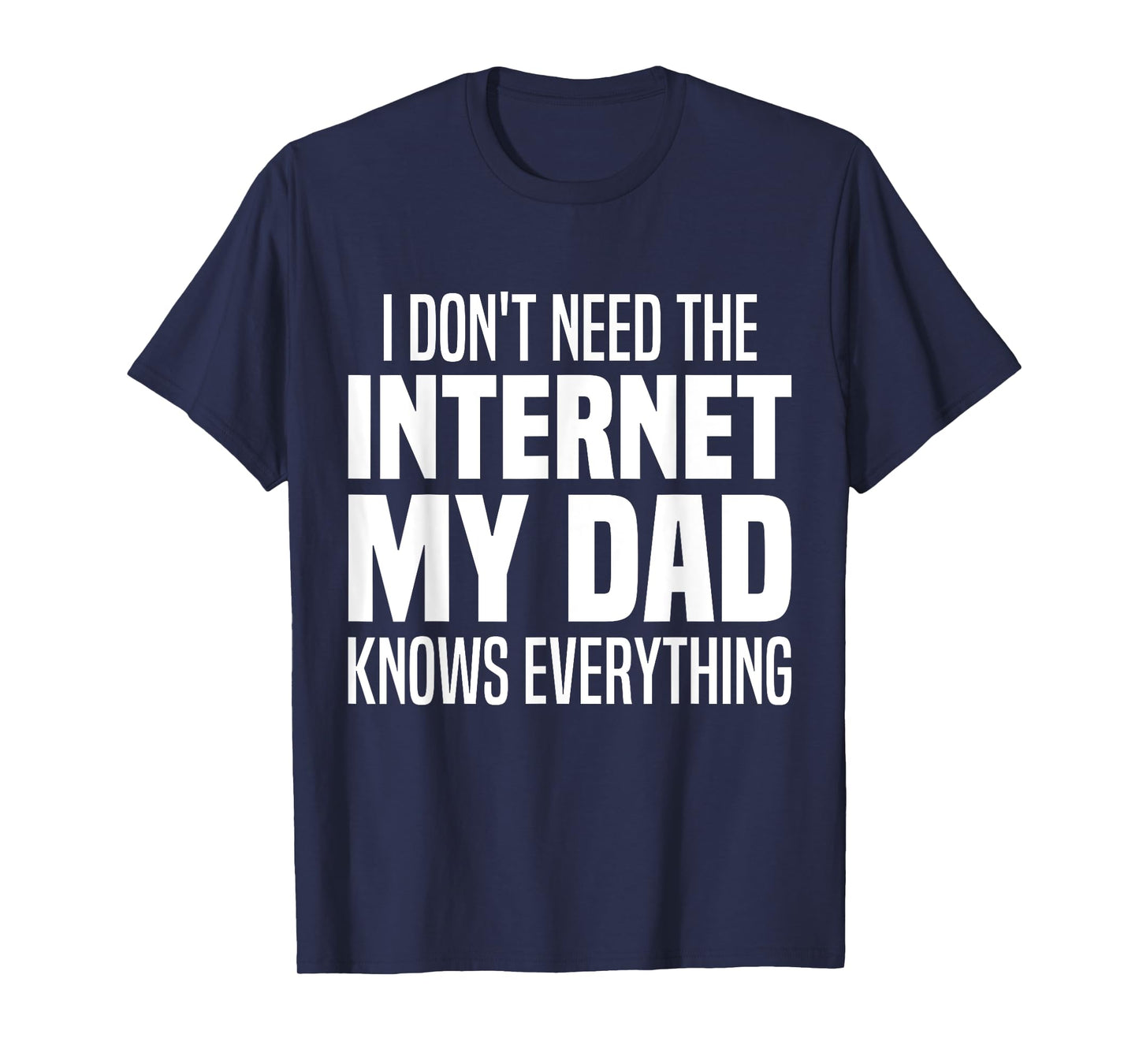 I Don't Need The Internet My Dad Knows Everything, My Father T-Shirt
