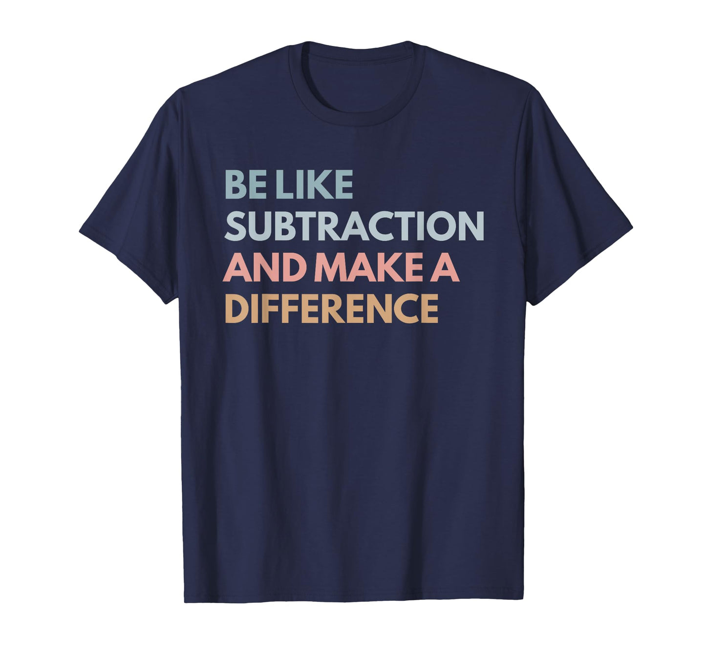 Be Like Subtraction And Make A Difference Funny Math Teacher T-Shirt