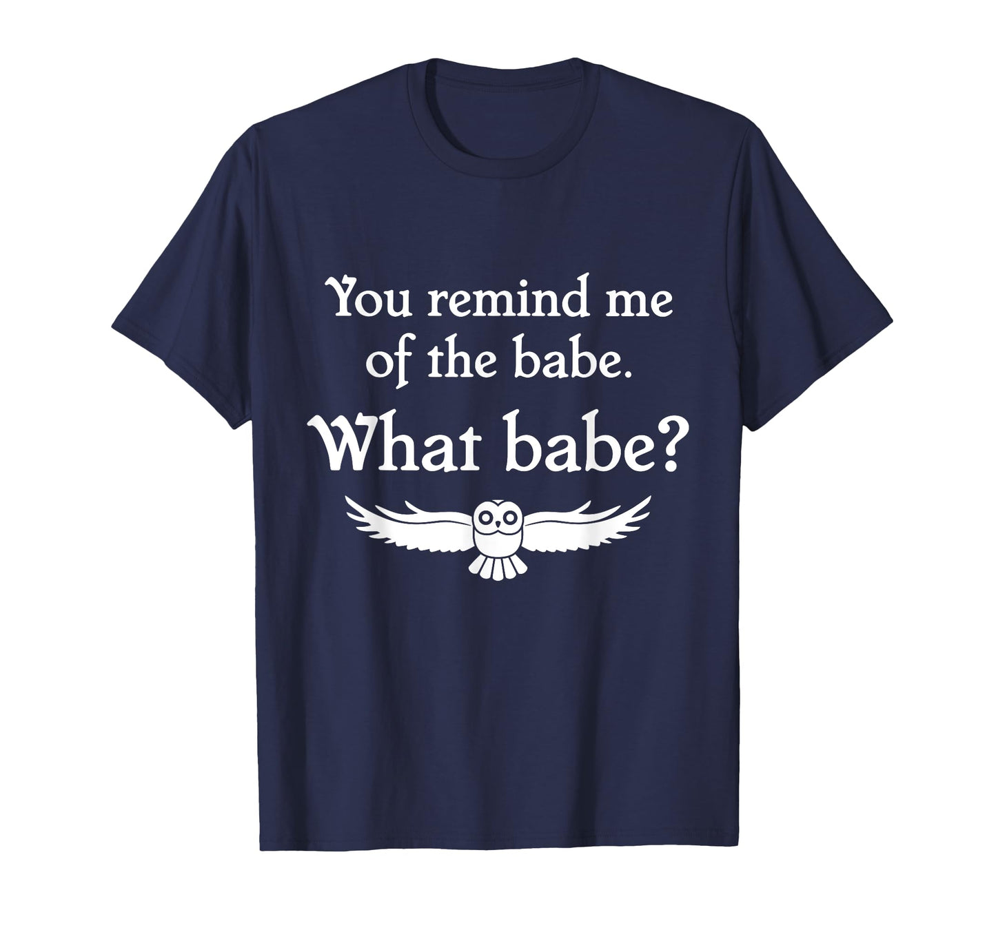 You Remind Me of the Babe Owl T-Shirt