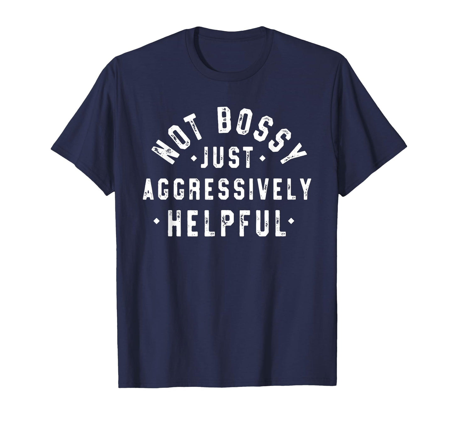 Not Bossy Just Aggressively Helpful Funny T-Shirt