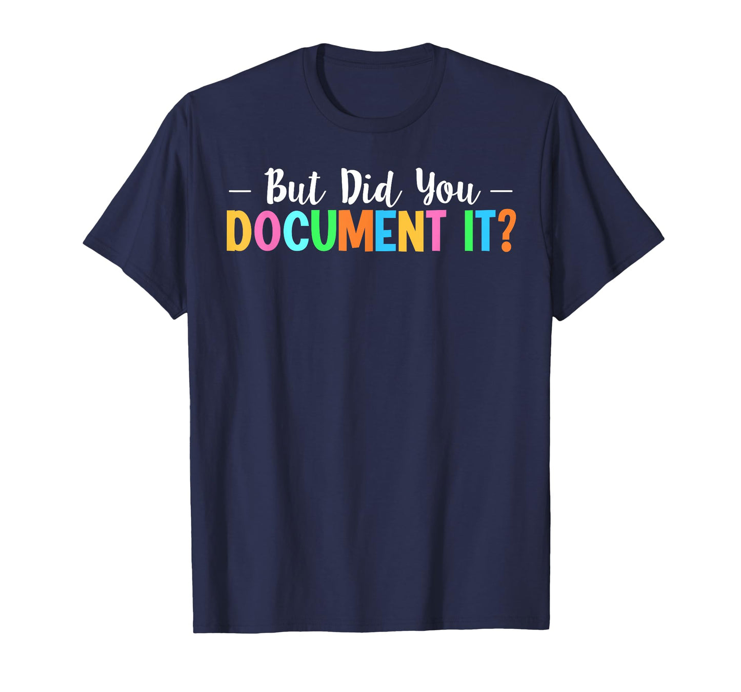 But Did You Document It T-Shirt