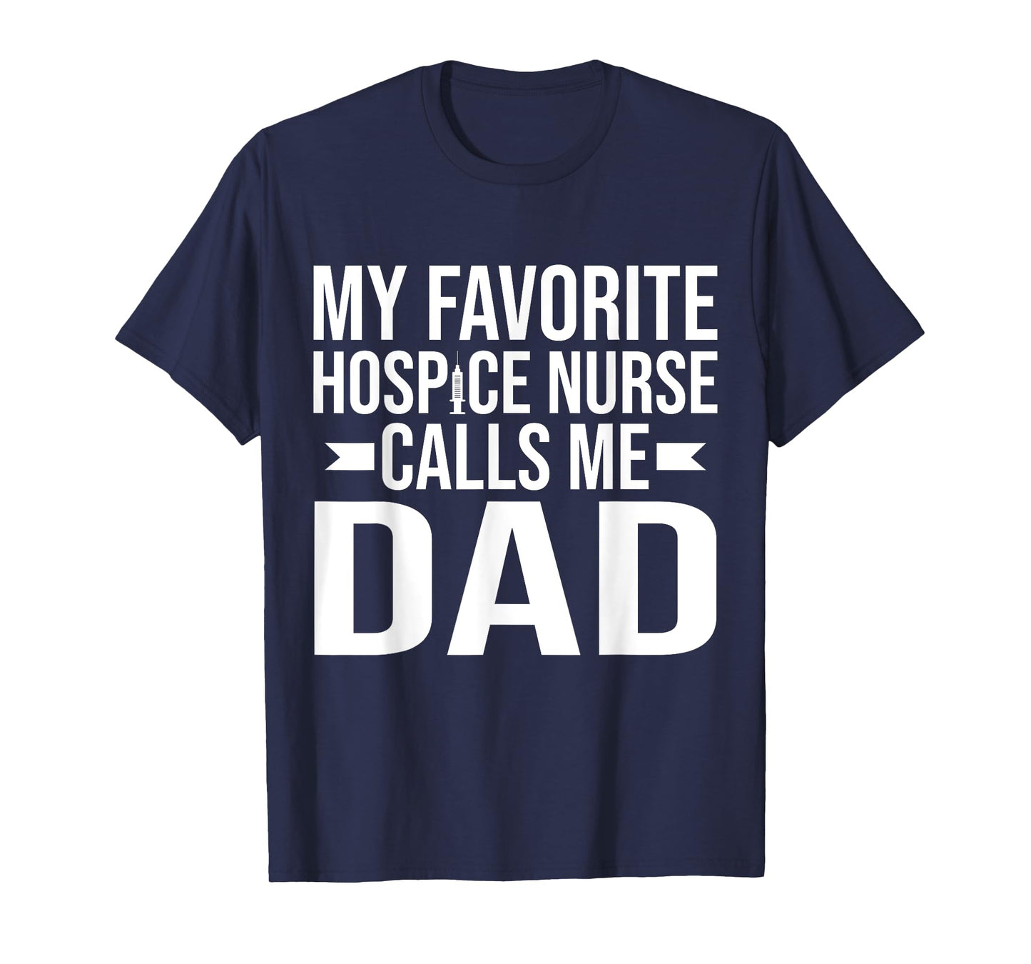 My favorite Hospice Nurse calls me Dad of Hospice Nurse T-Shirt