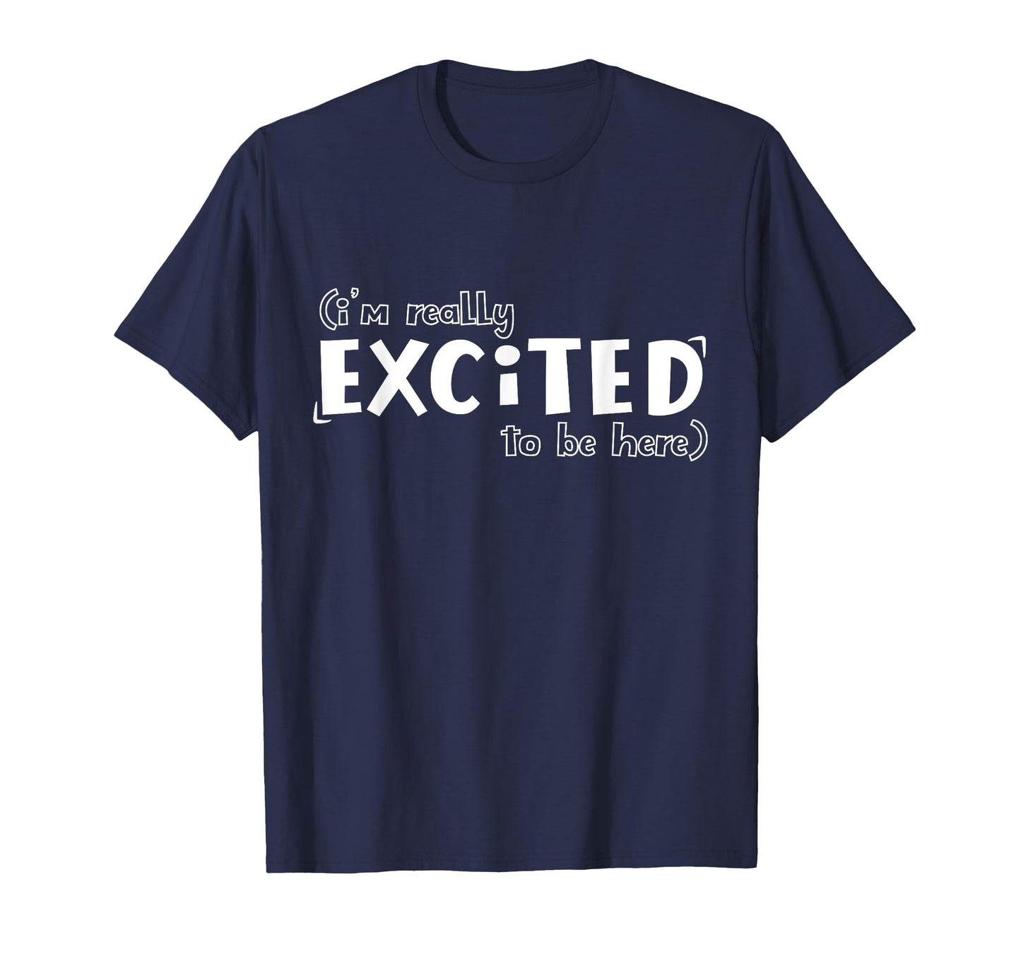 I'm Really Excited To Be Here Funny T-Shirt