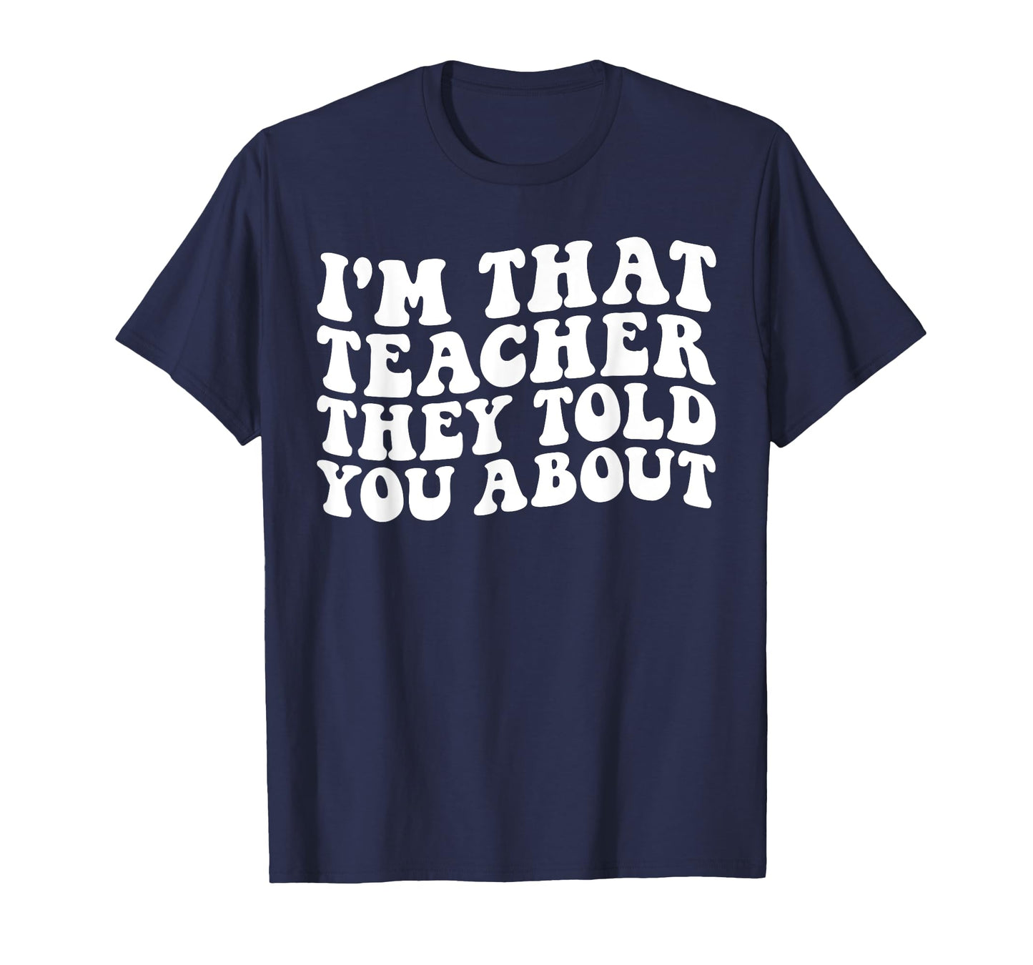 I'm That Teacher They Told You About Funny Teachers T-Shirt for Men Women