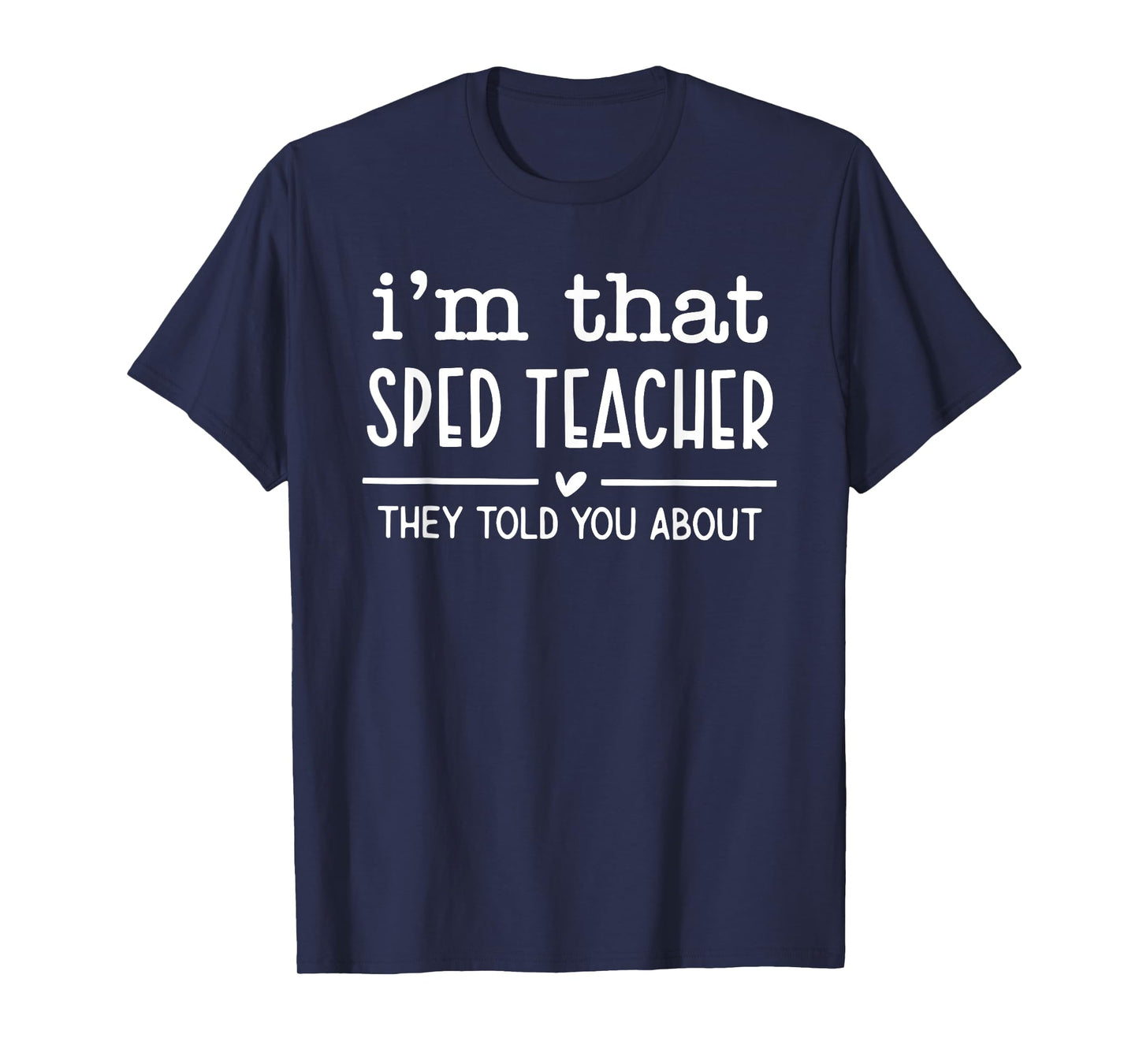 i'm that sped teacher they told you about T-Shirt for Men Women