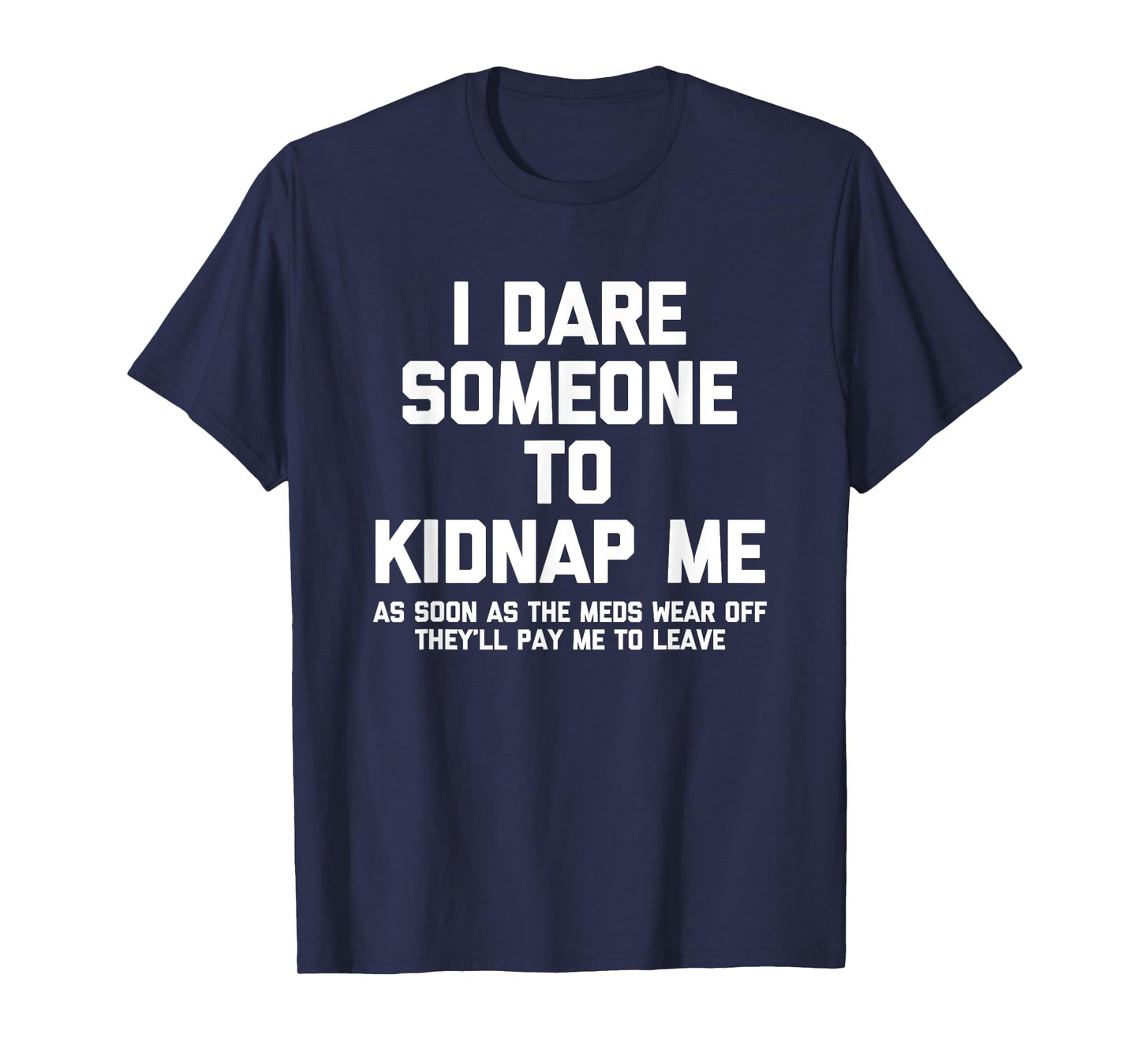 I Dare Someone To Kidnap Me.. Funny Saying Sarcastic Novelty T-Shirt