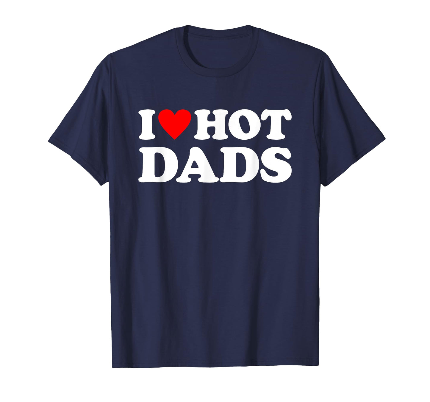 I Love Hot Dads Shirt I Heart Hot Dads T-Shirt