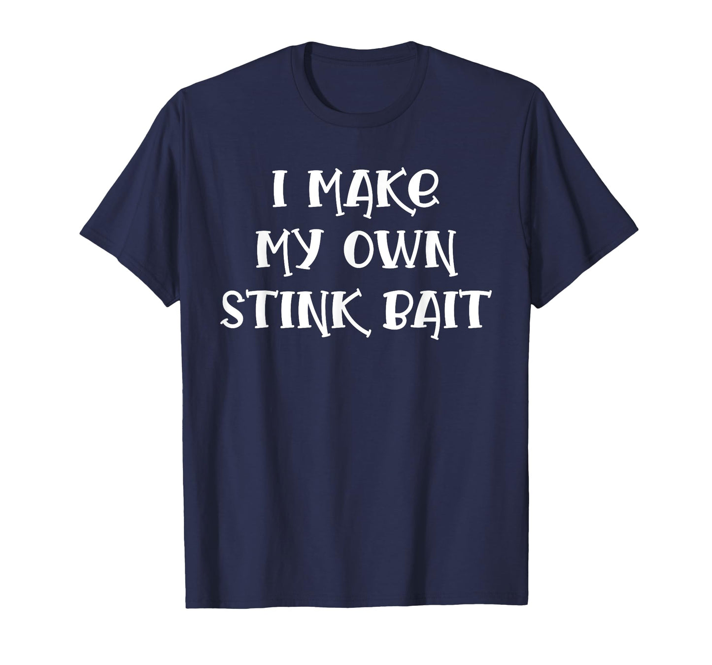 I Make My Own Stink Bait Fishing T-Shirt