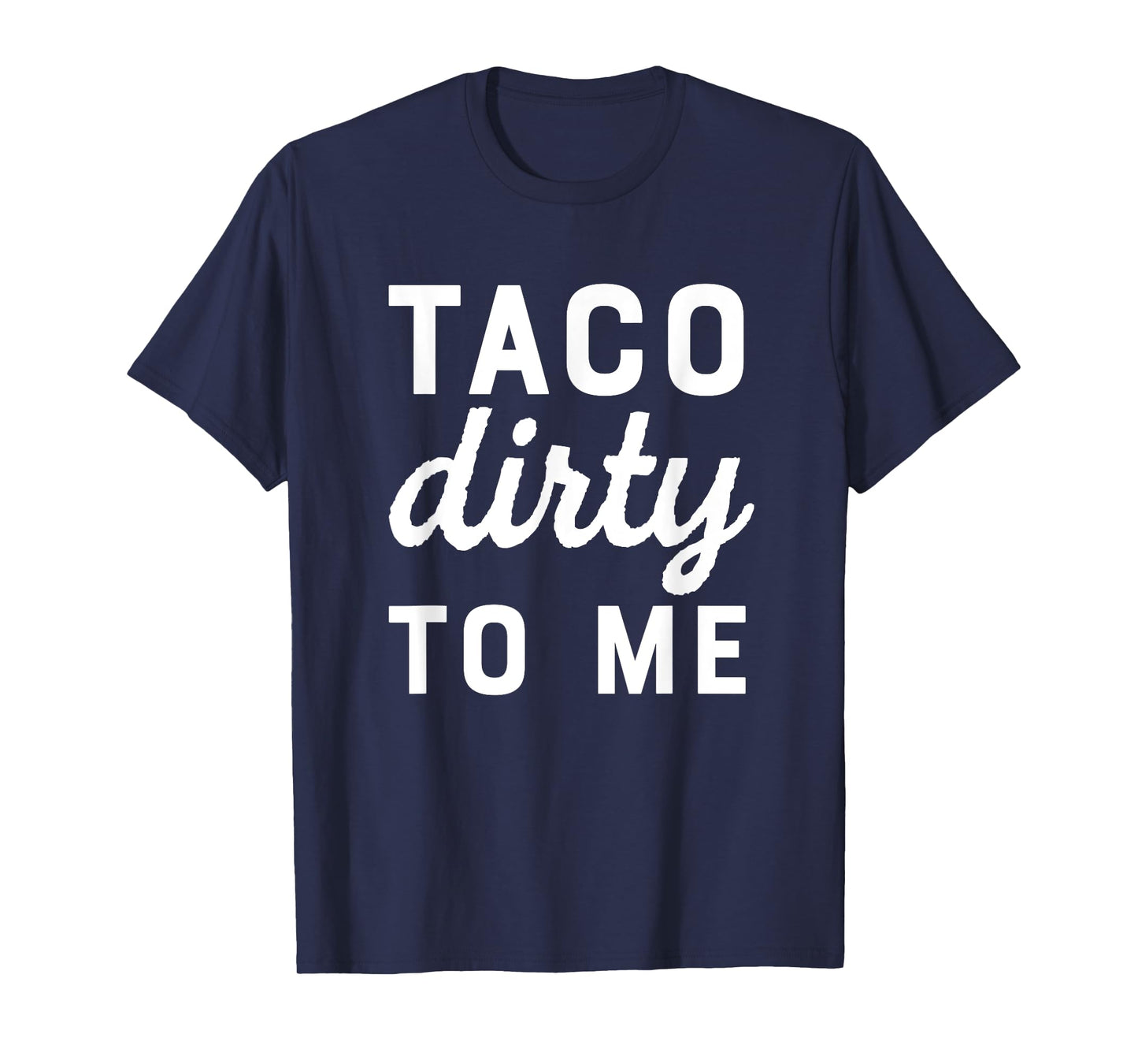 Taco Dirty To Me Funny Love Tacos Cinco De Mayo T-Shirt
