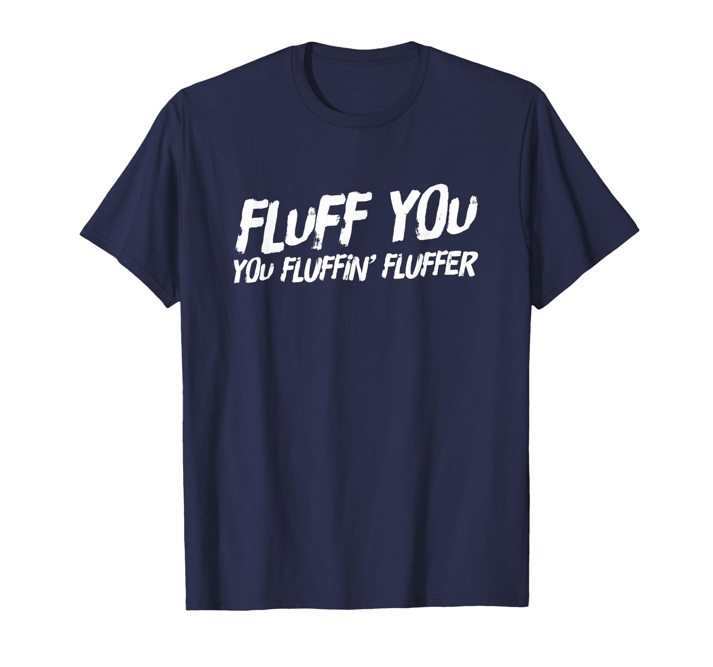 Fluff You You Fluffin' Fluffer T-Shirt T-Shirt