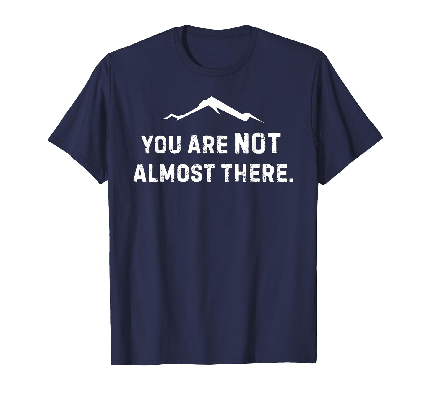 You are NOT Almost There, Funny Sarcastic Hiking Trail T-Shirt