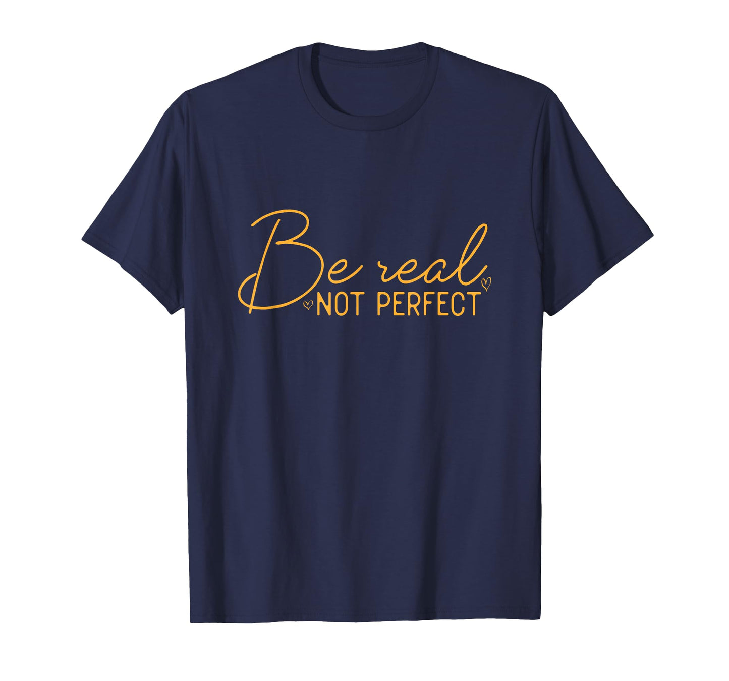 Be Real Not Perfect Motivational Positive Quote Funny T-Shirt