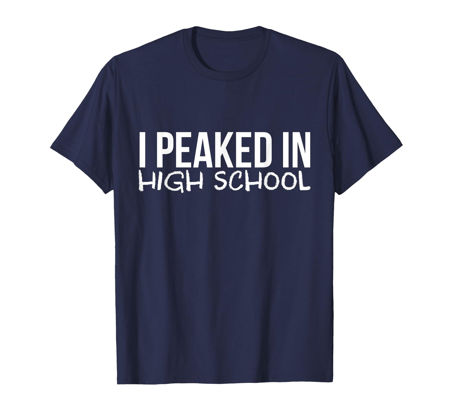 I Peaked In High School Sarcastic T-Shirt - Funny Sayings T-Shirt
