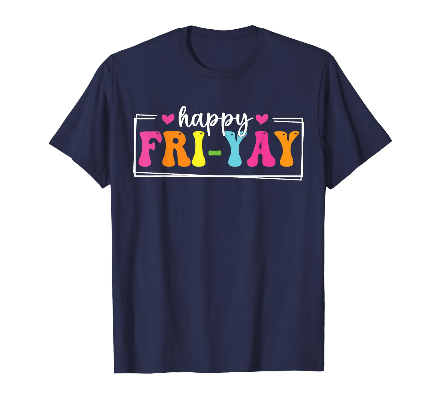 Happy Fri-Yay Friday Funny Teacher Life Happy Friday Weekend Men Women T-Shirt