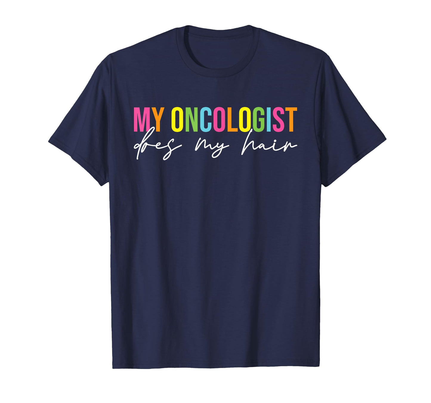 My Oncologist Does My Hair Chemotherapy Cancer Patient Joke T-Shirt