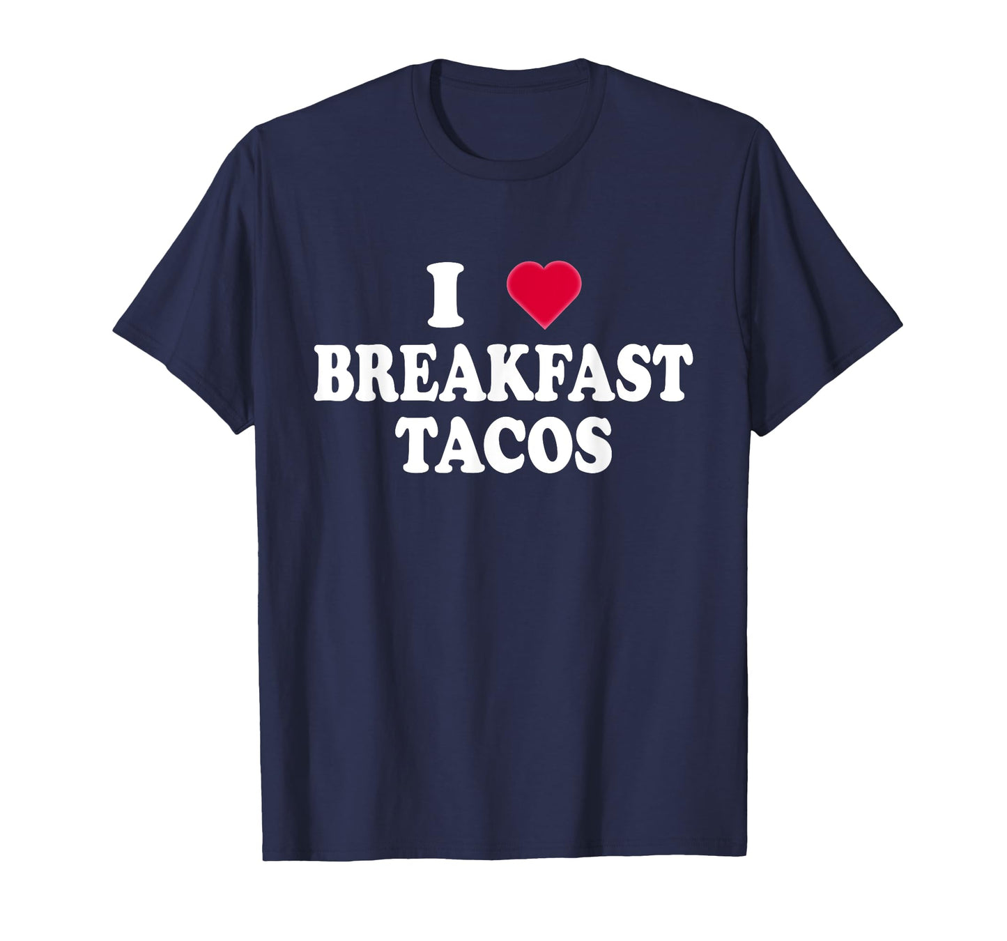 I Love Breakfast Tacos - Breakfast Food Lovers Funny T-Shirt