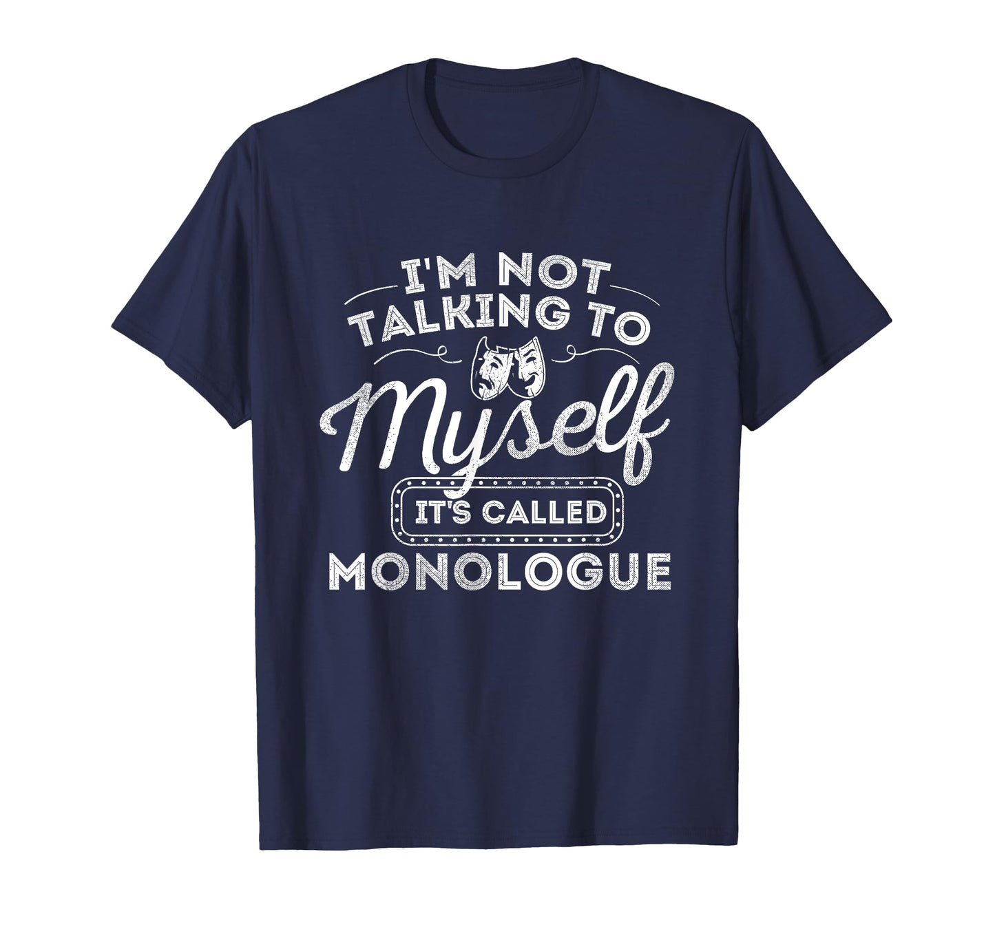 I'm Not Talking To Myself It's Called Monologue - Theatre T-Shirt