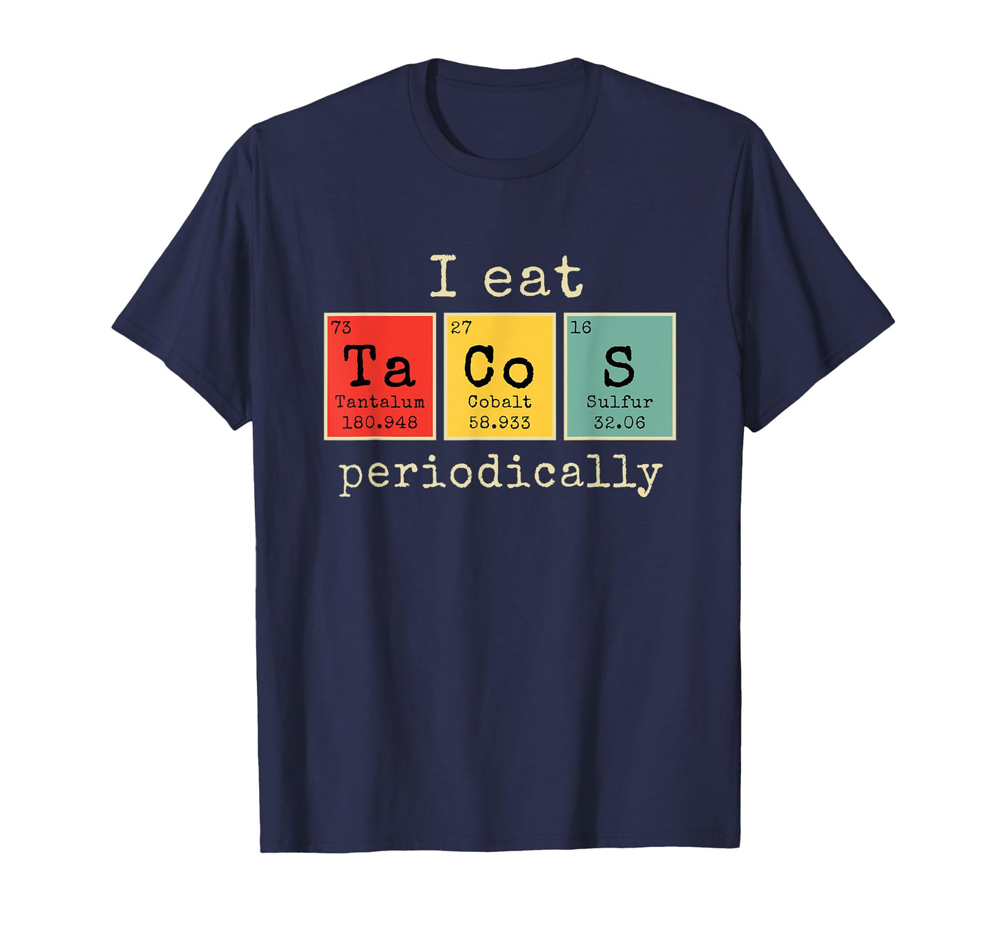 I eat Tacos Periodically | Funny Periodic Table of Elements T-Shirt