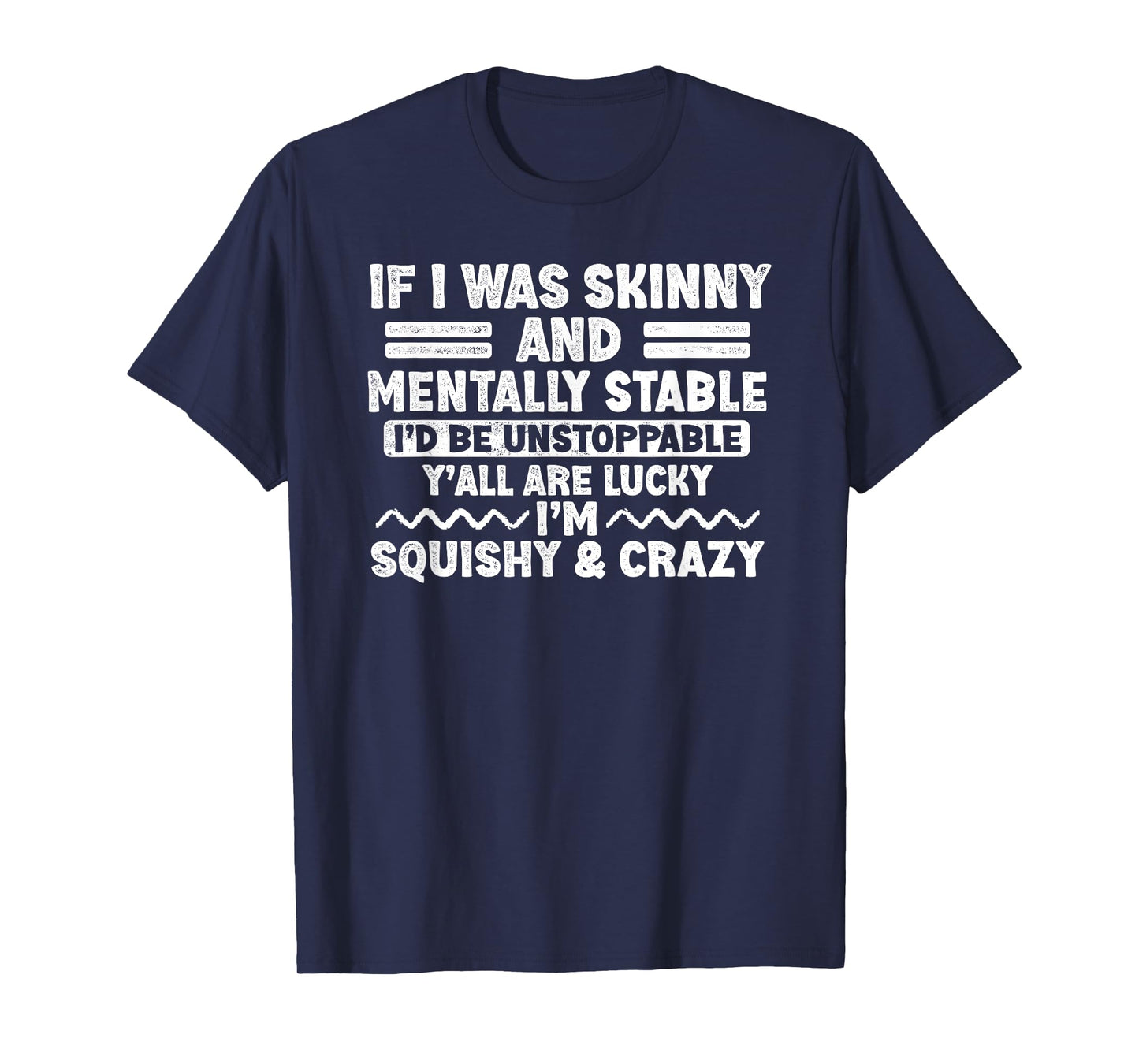 If I Was Skinny and Mentally Stable I'd Be Unstoppabl Say T-Shirt
