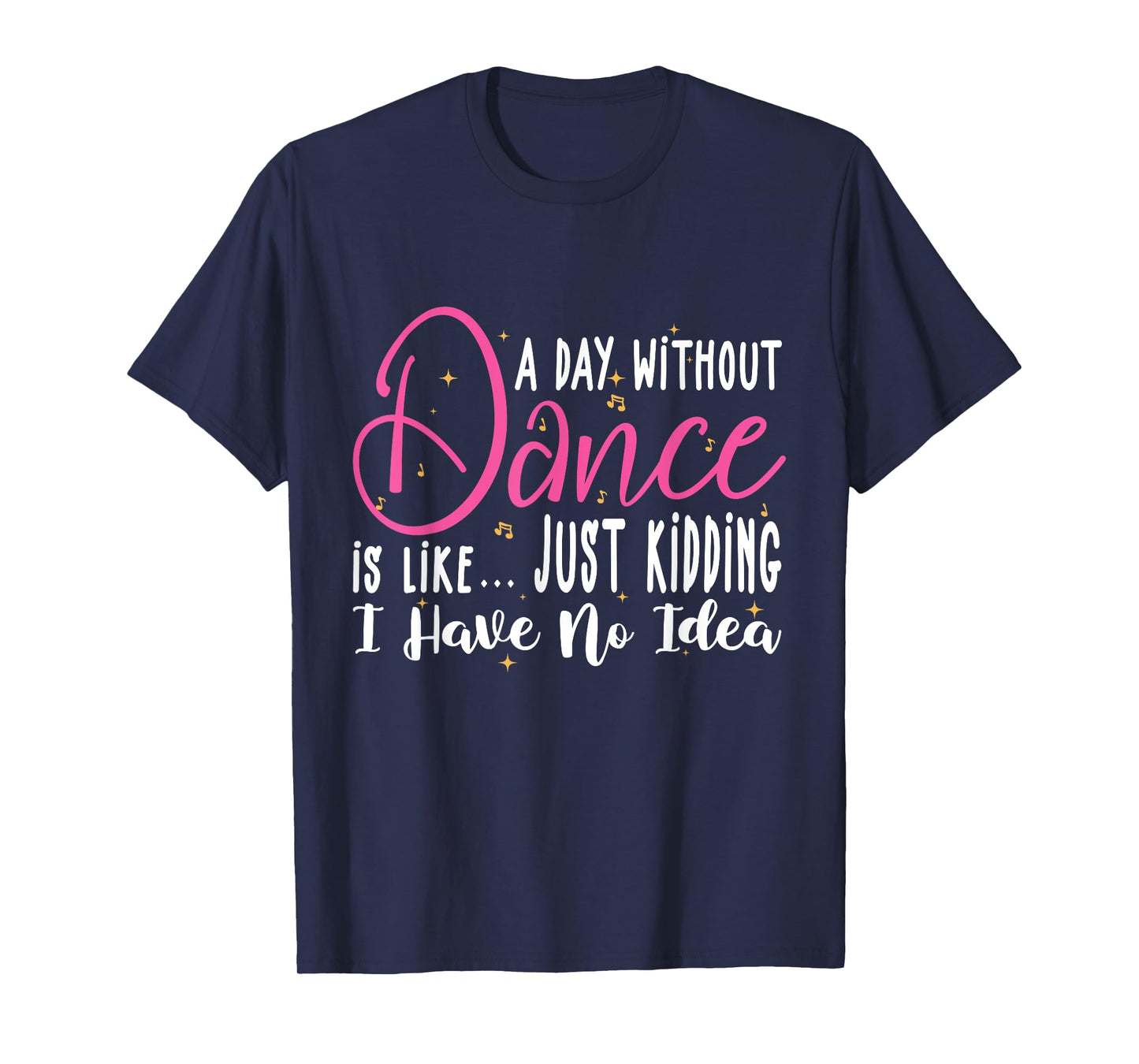 A Day Without Dance Is Like Gifts Tee. Funny Dance T-Shirt
