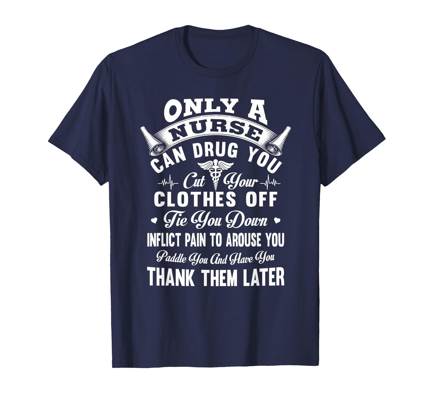 Only a nurse can drug you cut your clothes off tie you down T-Shirt