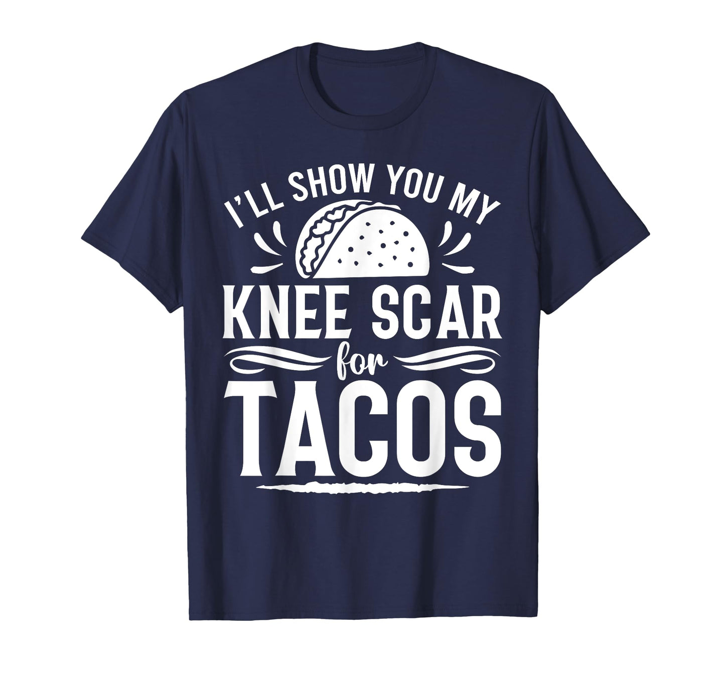 I'll Show You My Knee Scar For Tacos Funny Knee ACL Surgery T-Shirt