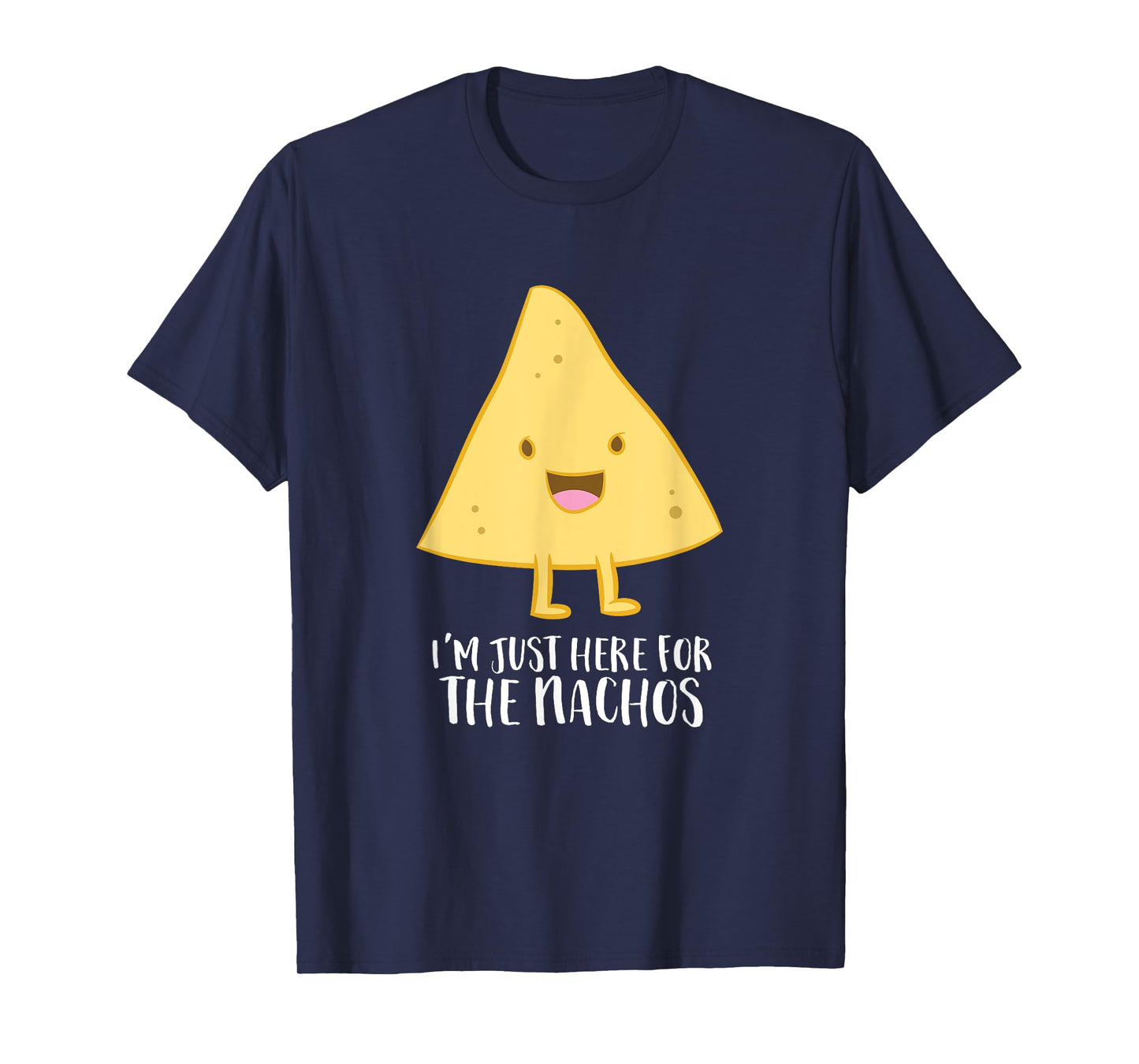 Funny Mexican Food Gift I'm Just Here For The Nachos T-Shirt