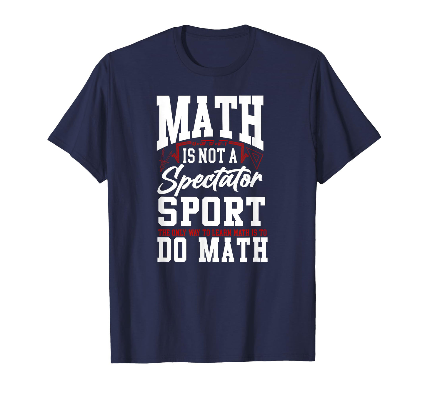 Math Teacher Nerd Student Math Is Not A Spectator Sport The T-Shirt for Men Women Kids