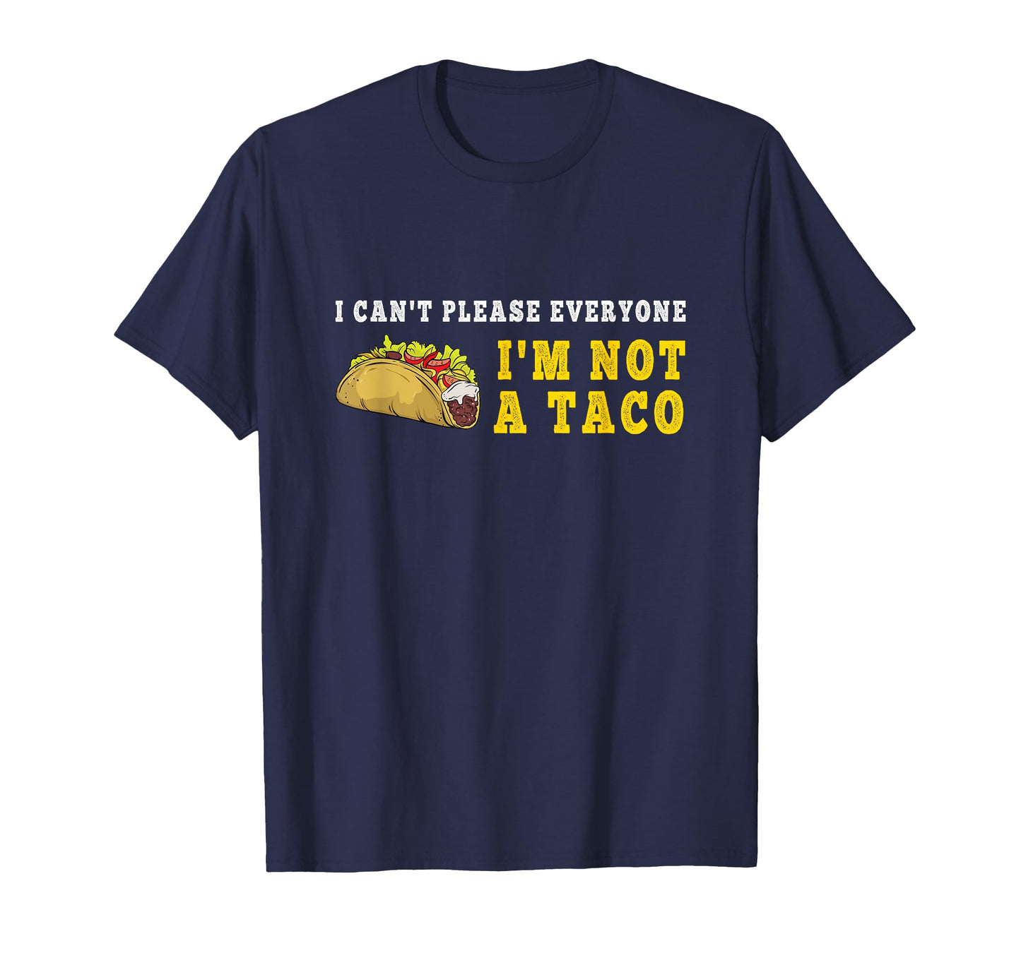 I Can't Please Everyone I'm Not A Taco Mexican Foodie Taco T-Shirt