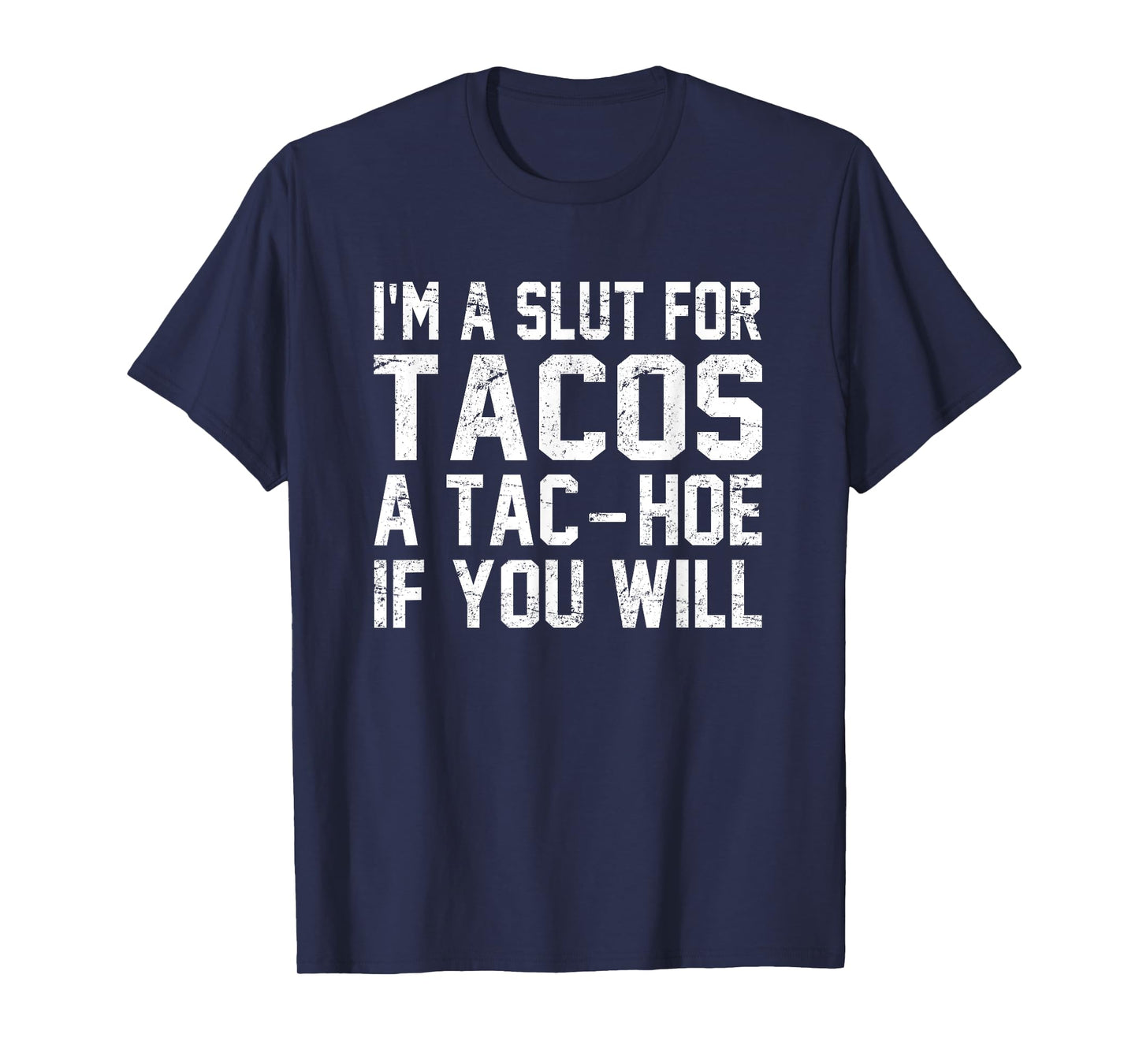 I'm A Slut For Tacos A Tac-Hoe If You Will T-Shirt