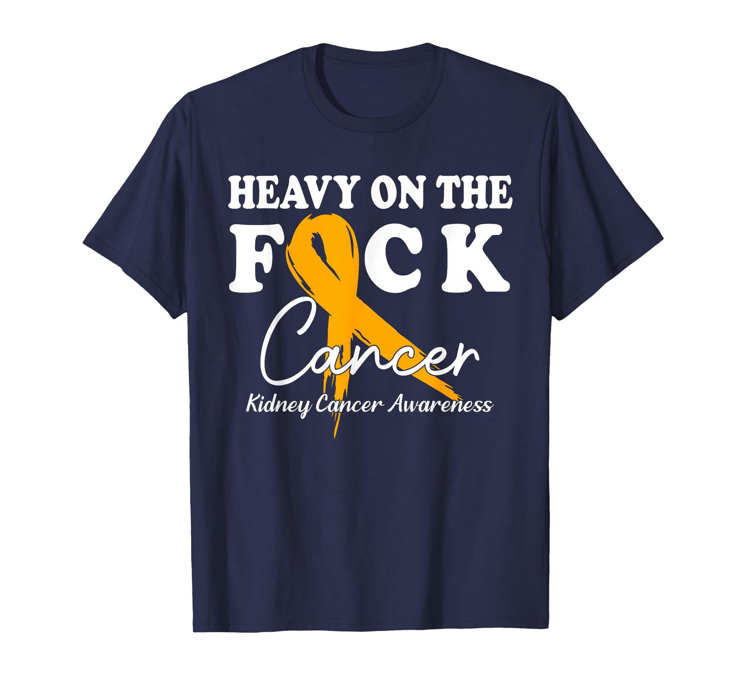 Heavy On The Fuck Cancer Survivor Kidney Cancer Awareness T-Shirt
