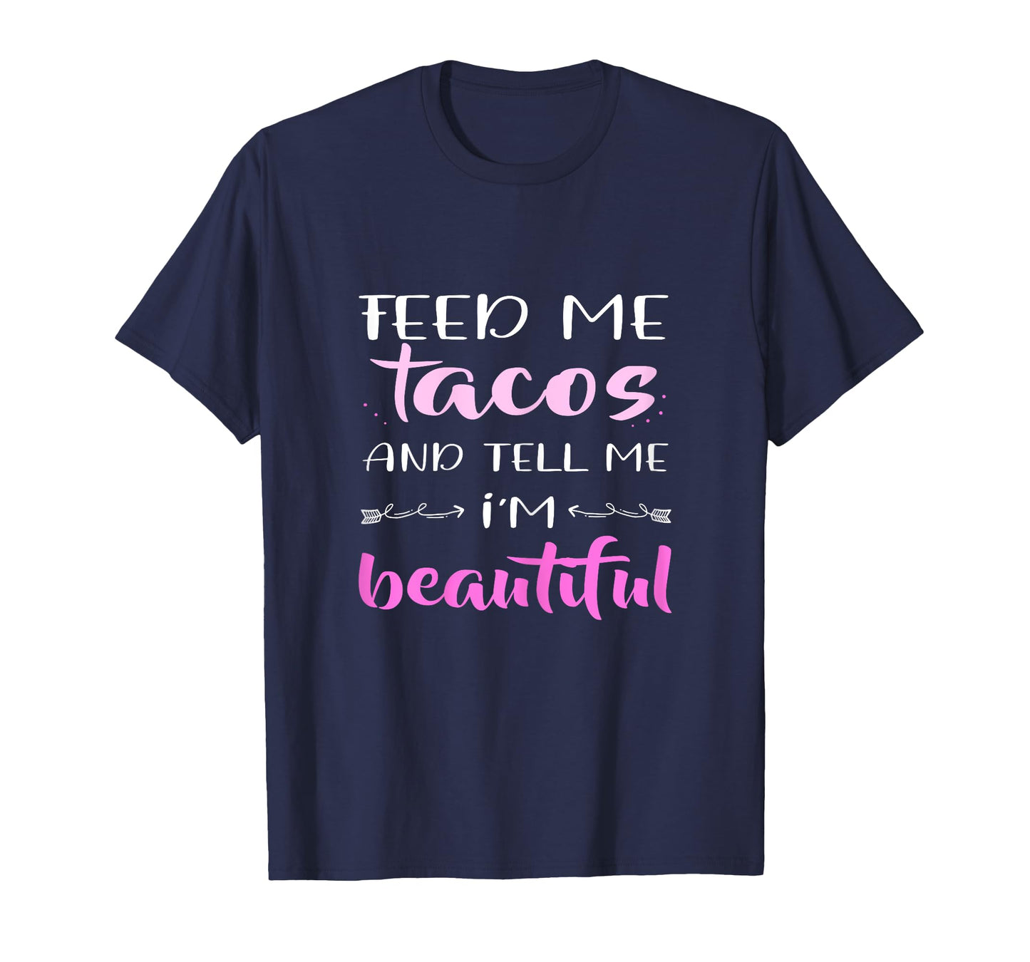 Feed Me Tacos And Tell Me I'm Beautiful TShirt Foodlovers T-Shirt