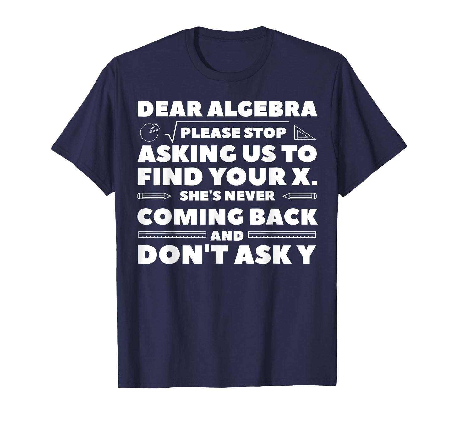 Dear Algebra Please Stop Asking Us to Find Your X T-Shirt