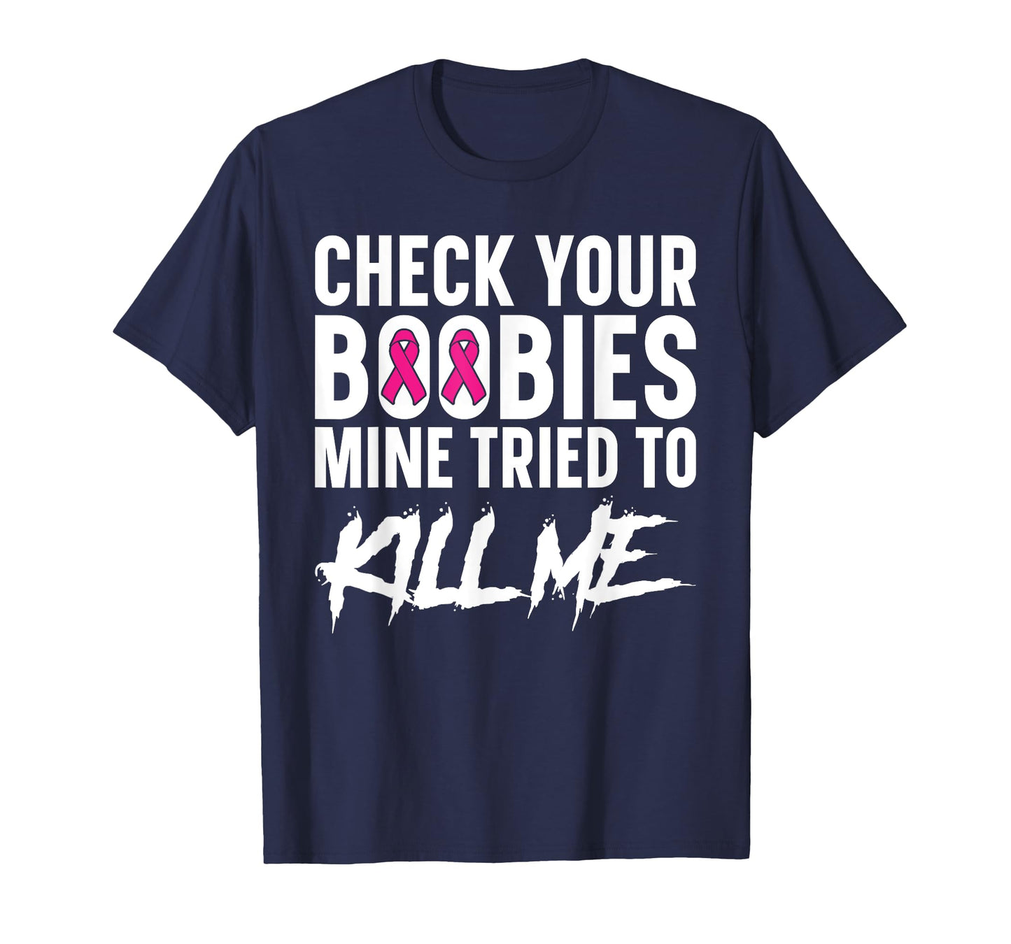 Check Your Boobies Mine Tried to Kill Me Breast Cancer T-Shirt