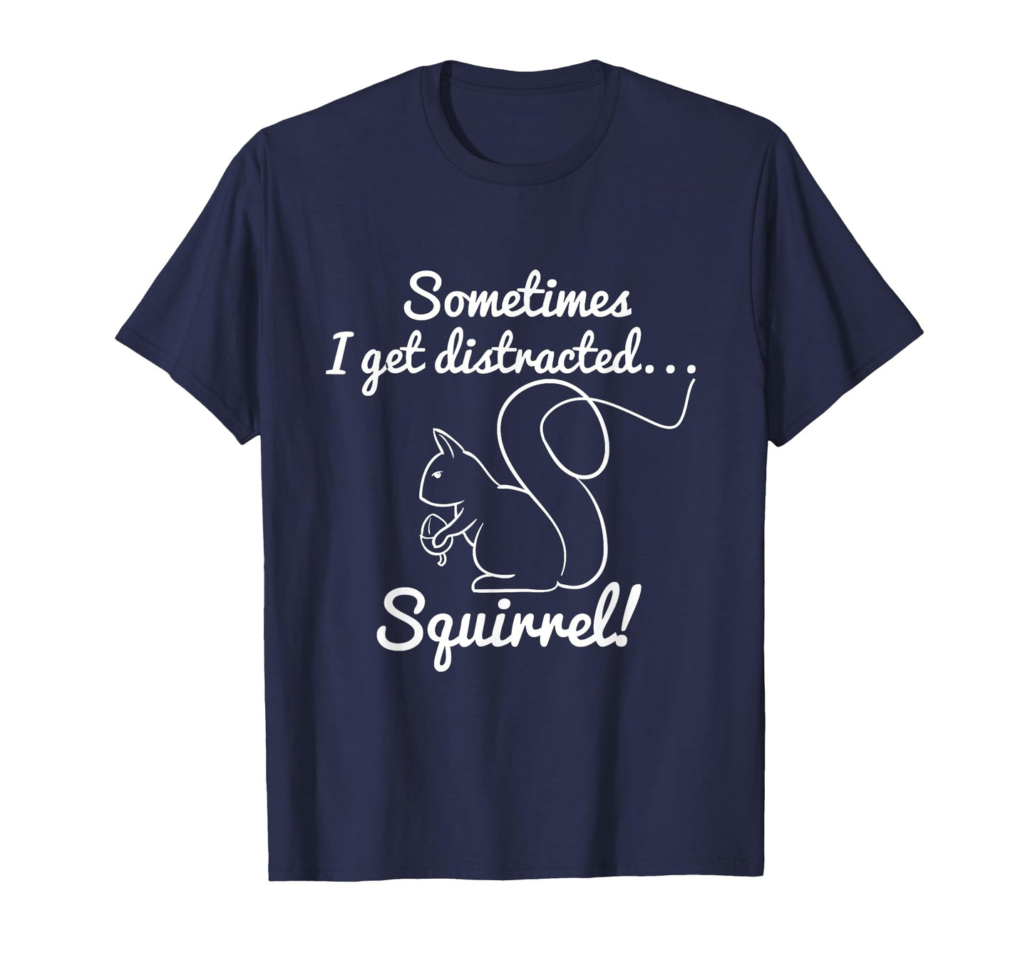 Sometimes I get Distracted Squirrel! Squirrel Hunter Saying T-Shirt