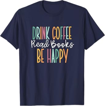 Drink Coffee Read Books Be Happy T-Shirt