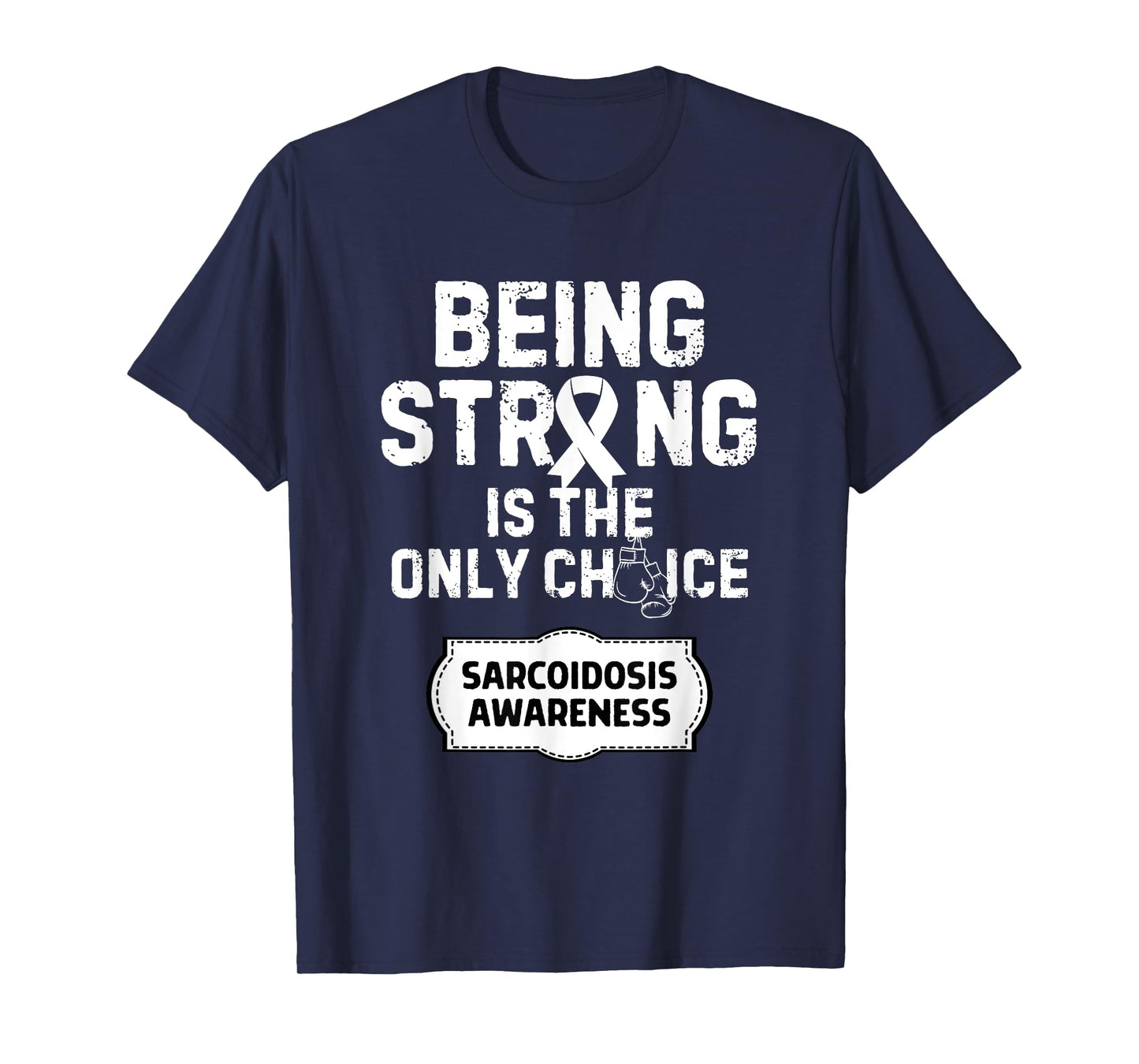 Being Strong Only Choice Sarcoidosis Awareness T-Shirt