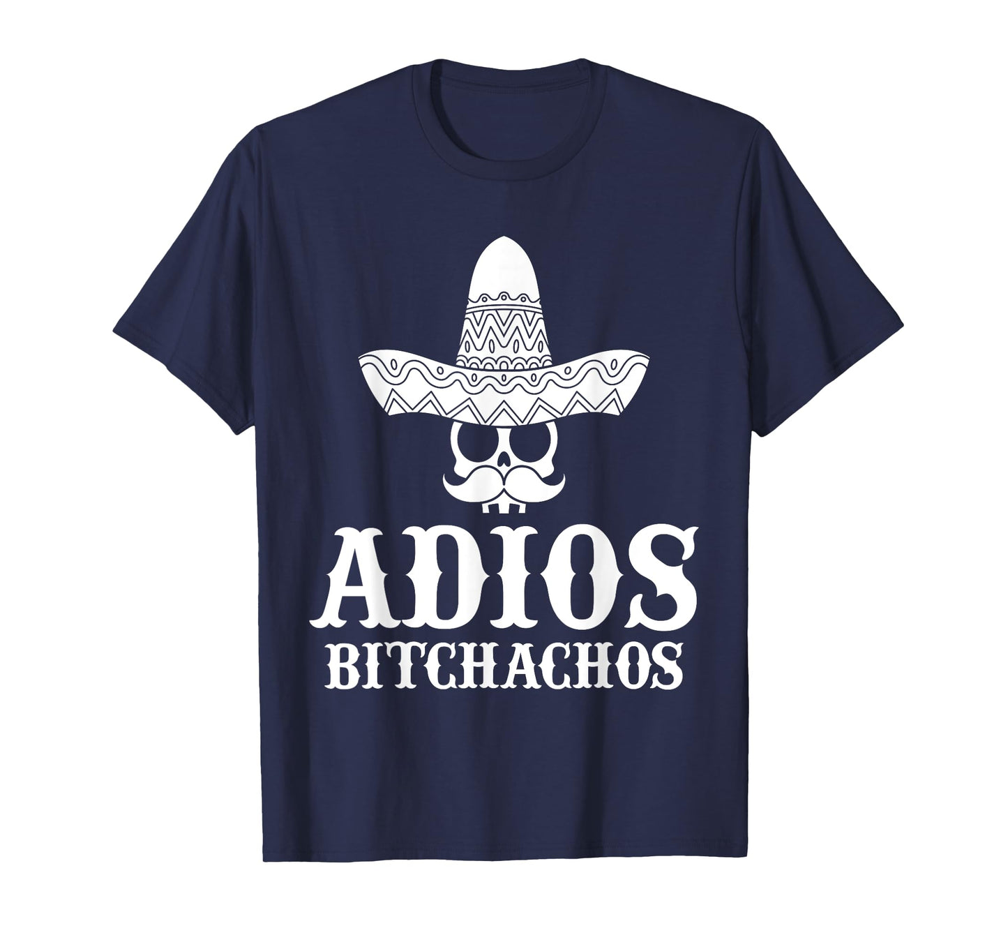 Adios Bitchachos Skull Sombrero Calavera Funny Cinco De Mayo T-Shirt