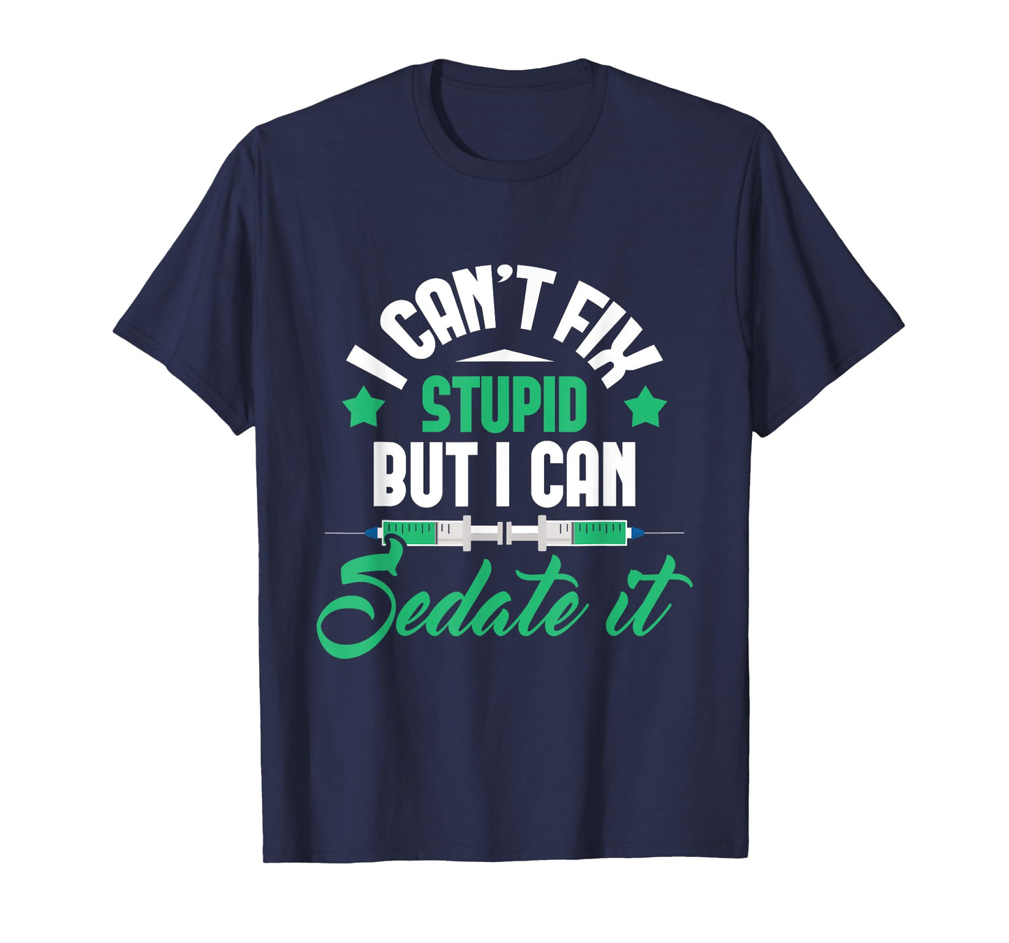 I Can't Fix Stupid But I Can Sedate It - Nurse Anesthetist T-Shirt