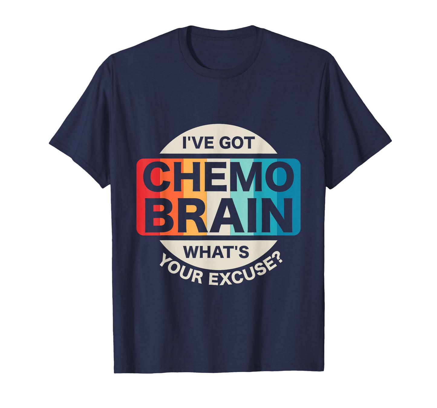 I've Got Chemo Brain What's Your Excuse? Cancer Awareness T-Shirt